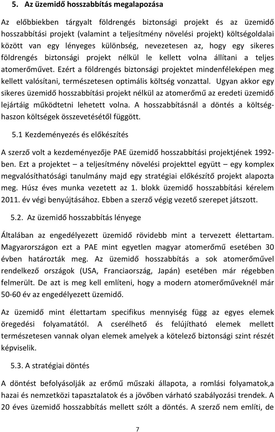 Ezért a földrengés biztonsági projektet mindenféleképen meg kellett valósítani, természetesen optimális költség vonzattal.