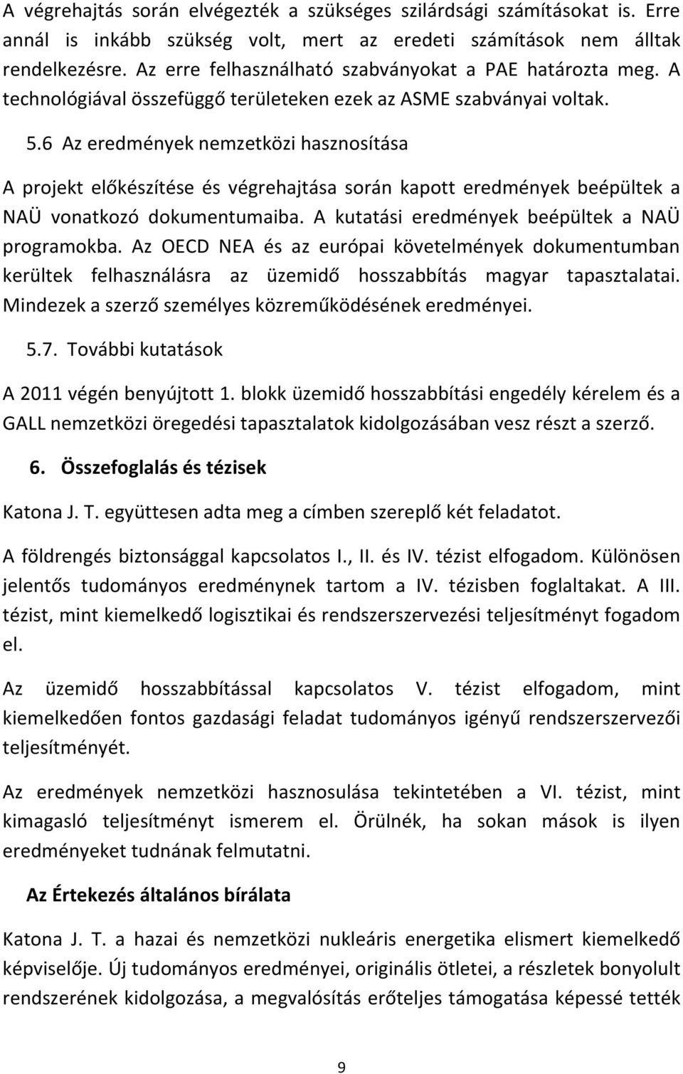 6 Az eredmények nemzetközi hasznosítása A projekt előkészítése és végrehajtása során kapott eredmények beépültek a NAÜ vonatkozó dokumentumaiba. A kutatási eredmények beépültek a NAÜ programokba.