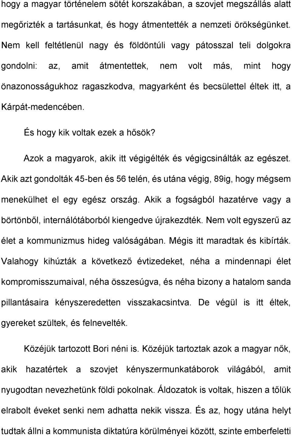 Kárpát-medencében. És hogy kik voltak ezek a hősök? Azok a magyarok, akik itt végigélték és végigcsinálták az egészet.