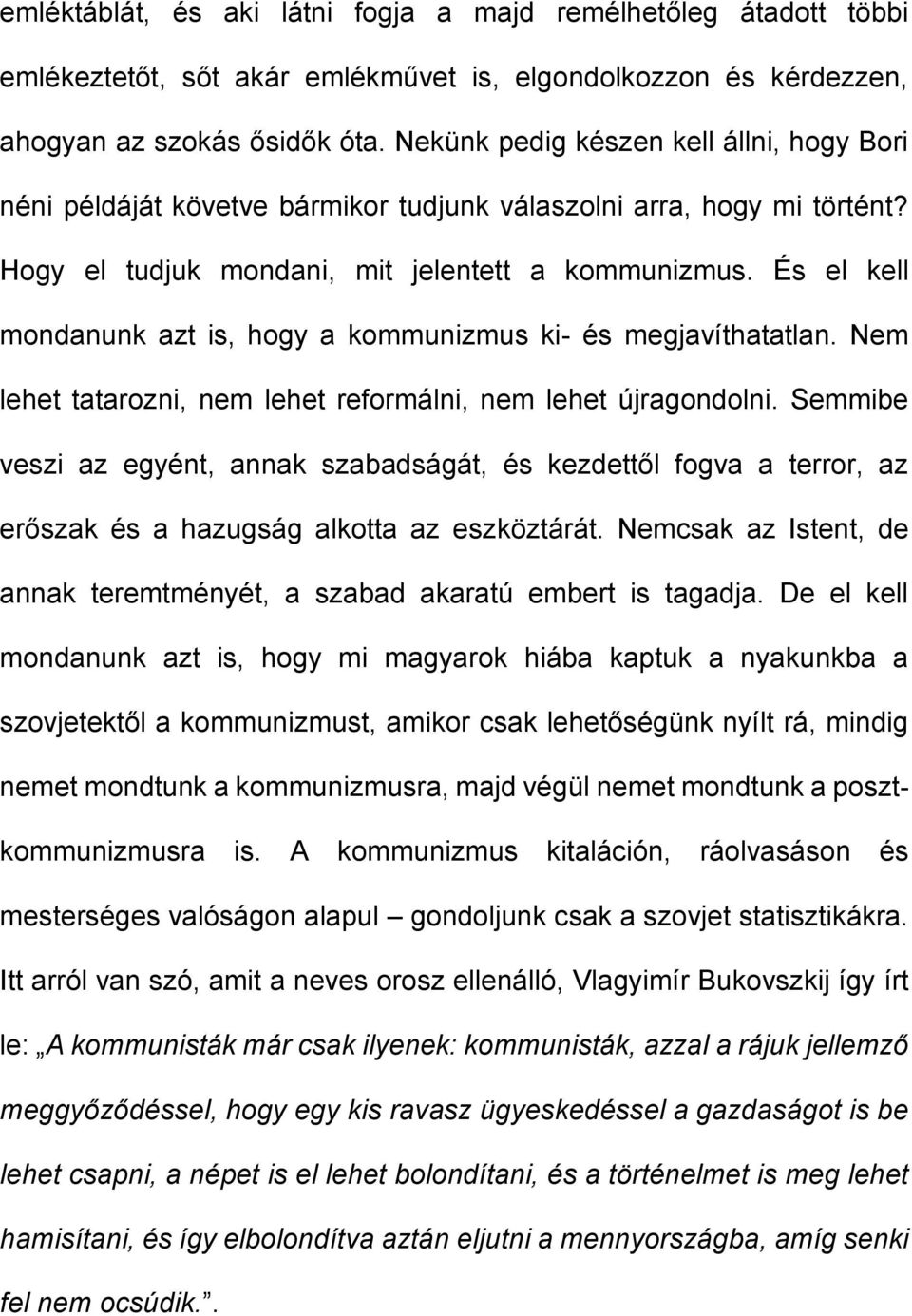 És el kell mondanunk azt is, hogy a kommunizmus ki- és megjavíthatatlan. Nem lehet tatarozni, nem lehet reformálni, nem lehet újragondolni.