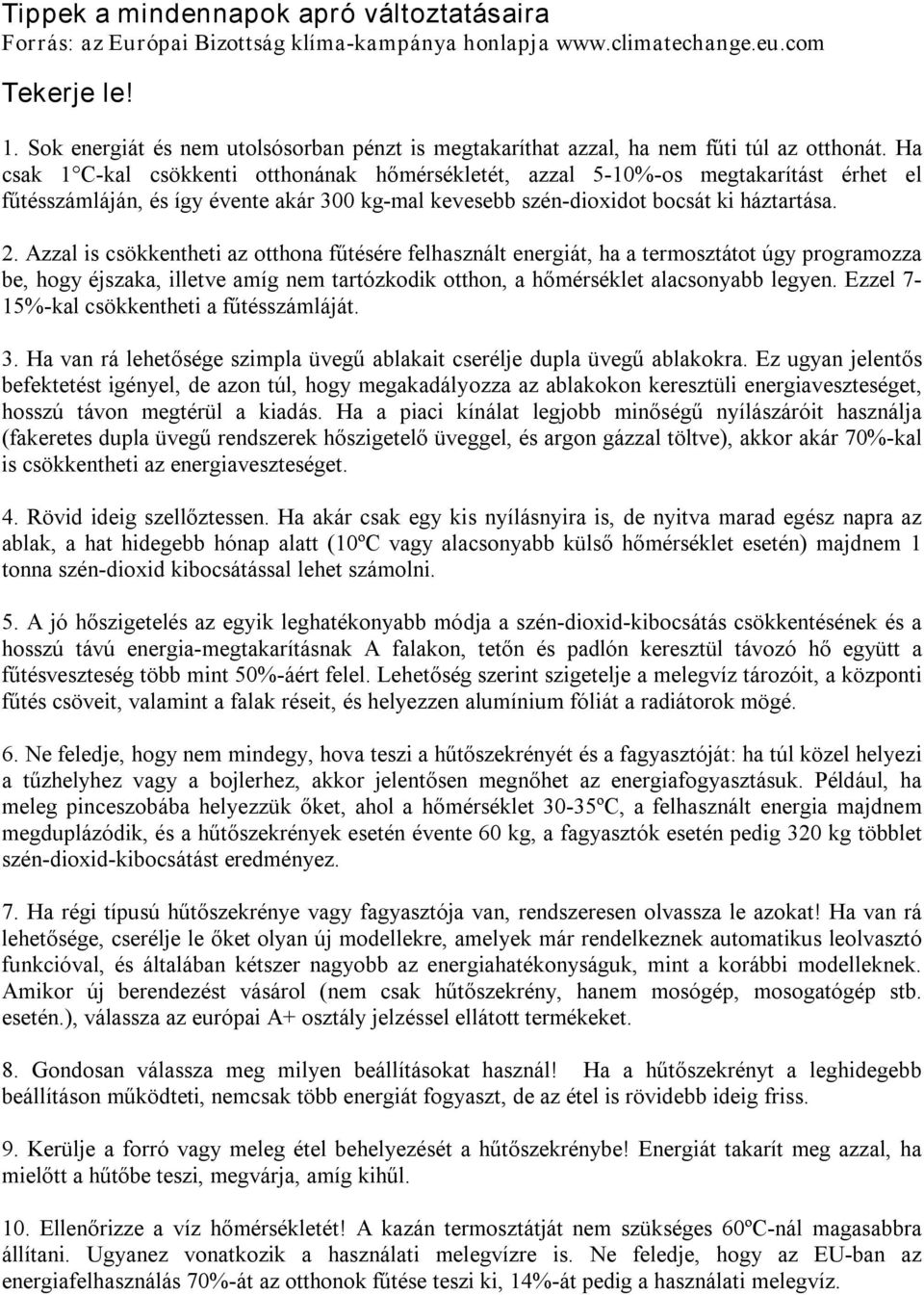 Ha csak 1 C kal csökkenti otthonának hőmérsékletét, azzal 5 10% os megtakarítást érhet el fűtésszámláján, és így évente akár 300 kg mal kevesebb szén dioxidot bocsát ki háztartása. 2.