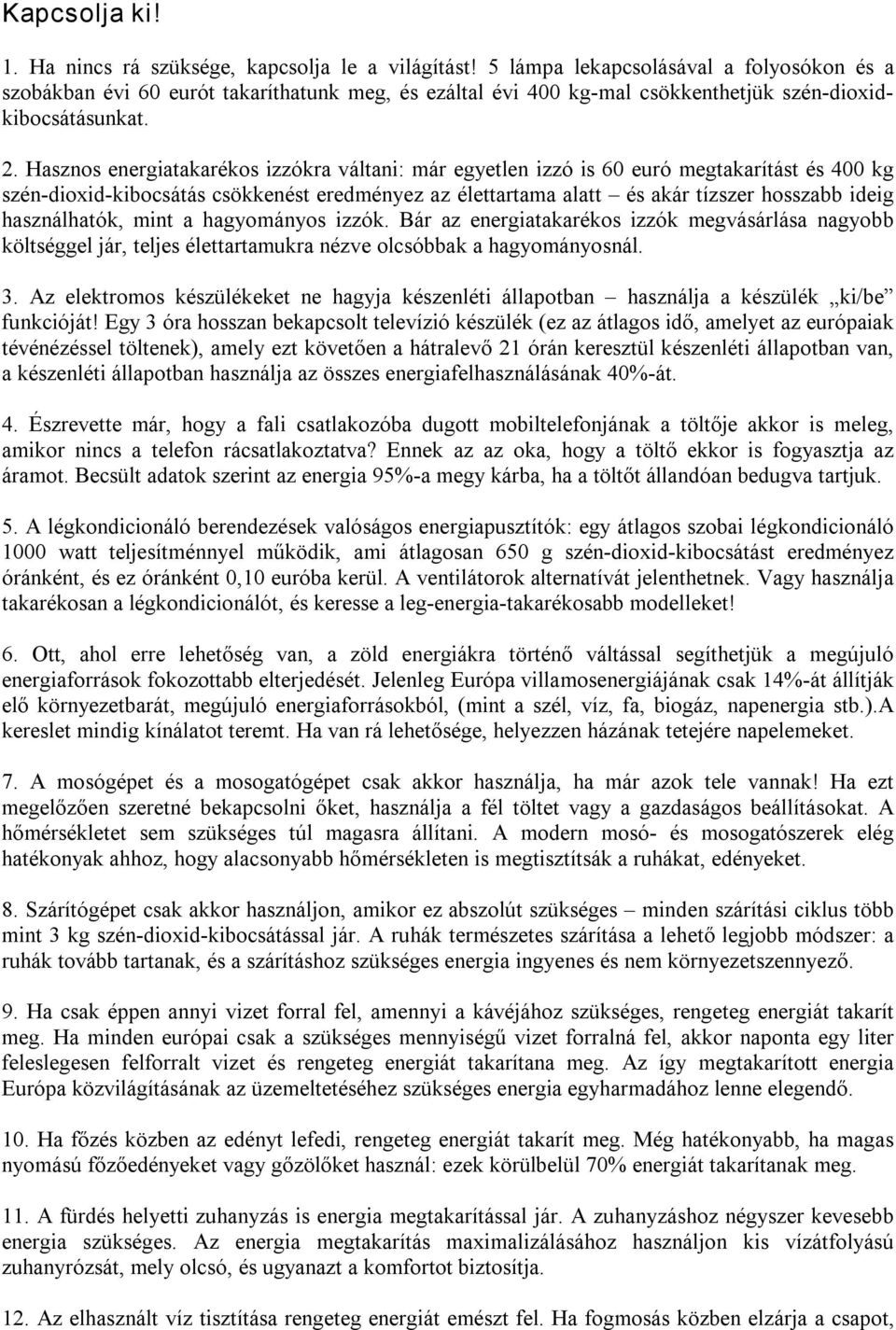 Hasznos energiatakarékos izzókra váltani: már egyetlen izzó is 60 euró megtakarítást és 400 kg szén dioxid kibocsátás csökkenést eredményez az élettartama alatt és akár tízszer hosszabb ideig