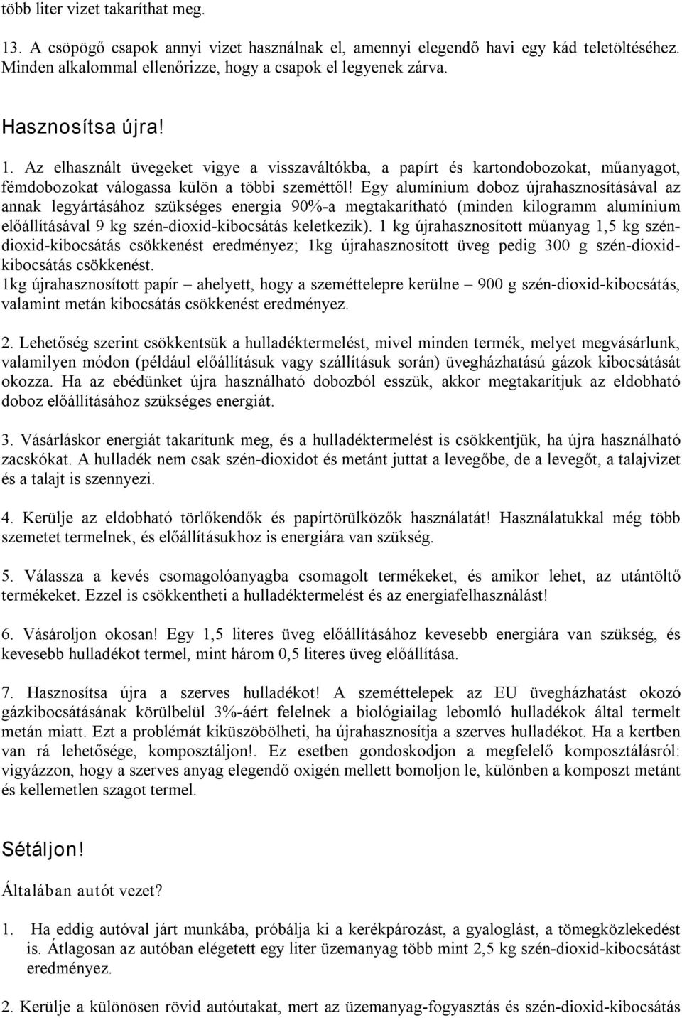 Egy alumínium doboz újrahasznosításával az annak legyártásához szükséges energia 90% a megtakarítható (minden kilogramm alumínium előállításával 9 kg szén dioxid kibocsátás keletkezik).