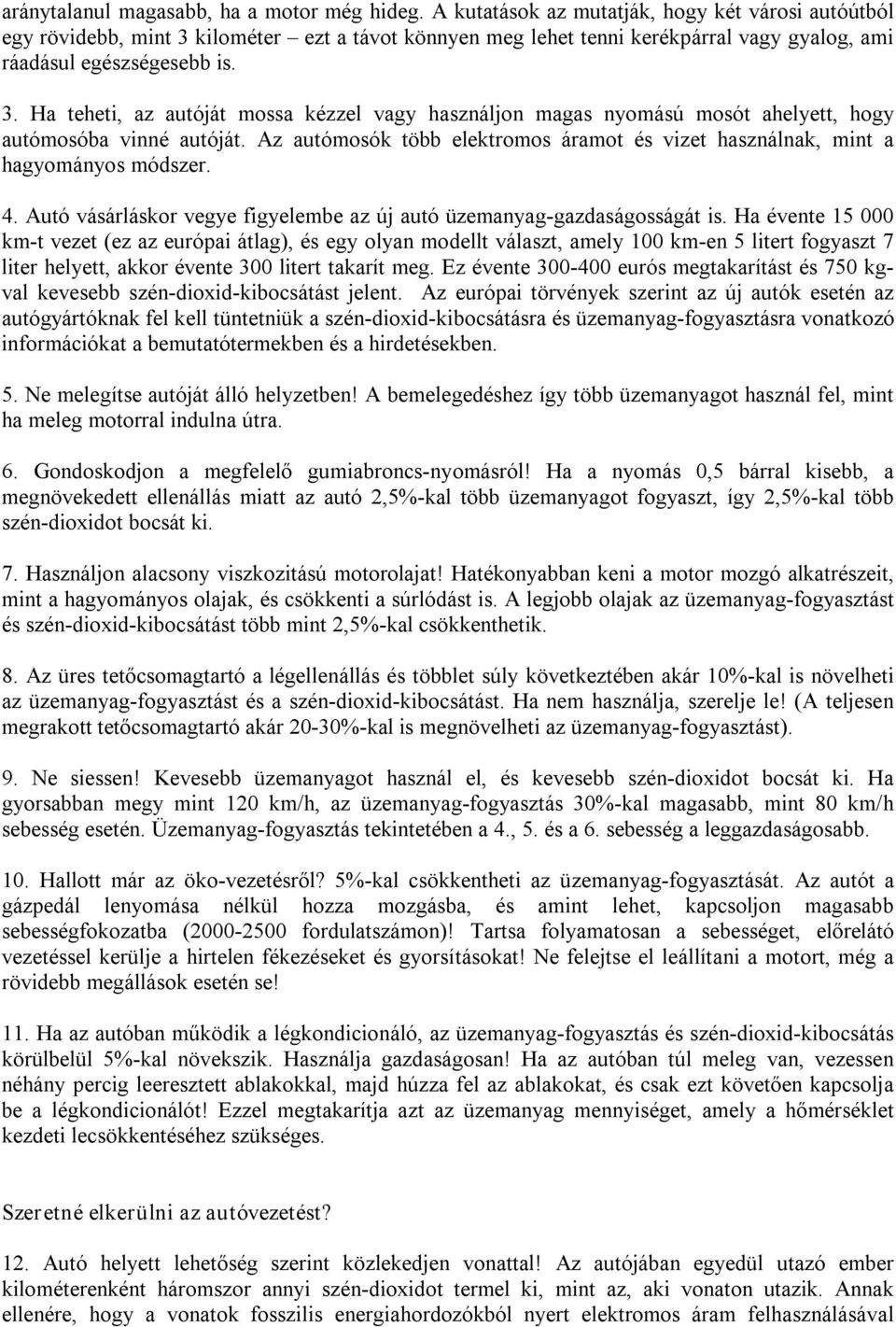 Az autómosók több elektromos áramot és vizet használnak, mint a hagyományos módszer. 4. Autó vásárláskor vegye figyelembe az új autó üzemanyag gazdaságosságát is.