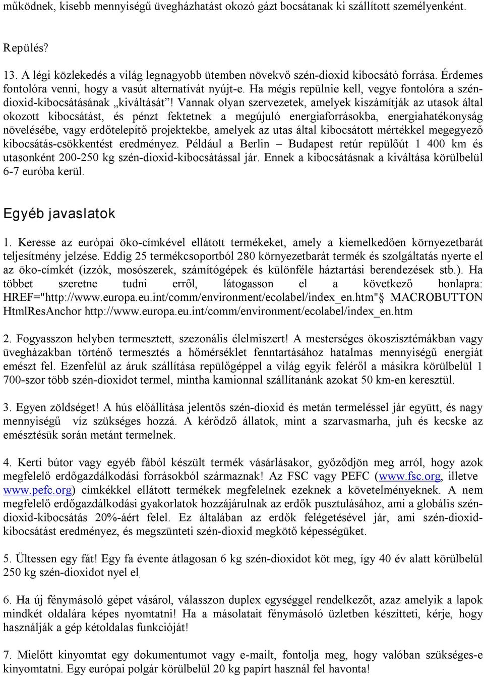 Vannak olyan szervezetek, amelyek kiszámítják az utasok által okozott kibocsátást, és pénzt fektetnek a megújuló energiaforrásokba, energiahatékonyság növelésébe, vagy erdőtelepítő projektekbe,