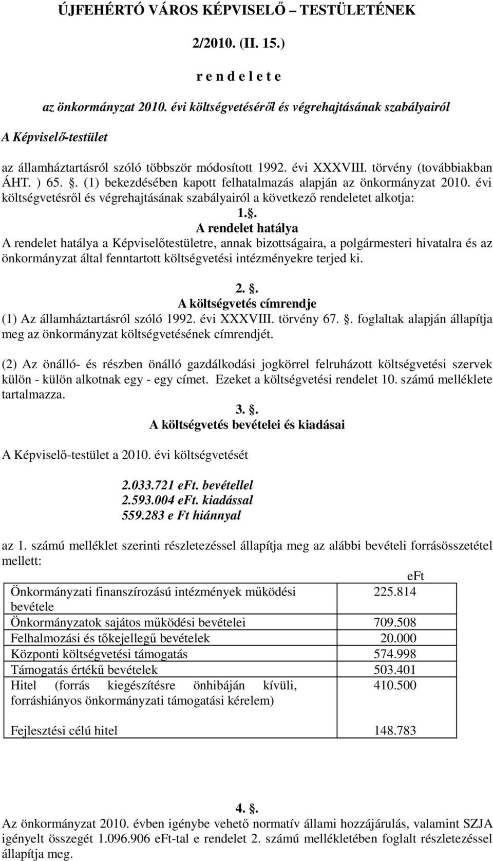 . () bekezdésében kapott felhatalmazás alapján az önkormányzat. évi költségvetésrıl és végrehajtásának szabályairól a következı rendeletet alkotja:.