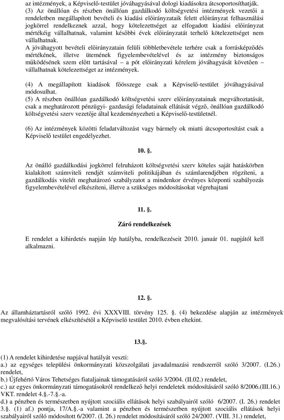 azzal, hogy kötelezettséget az elfogadott kiadási elıirányzat mértékéig vállalhatnak, valamint késıbbi évek elıirányzatát terhelı kötelezettséget nem vállalhatnak.