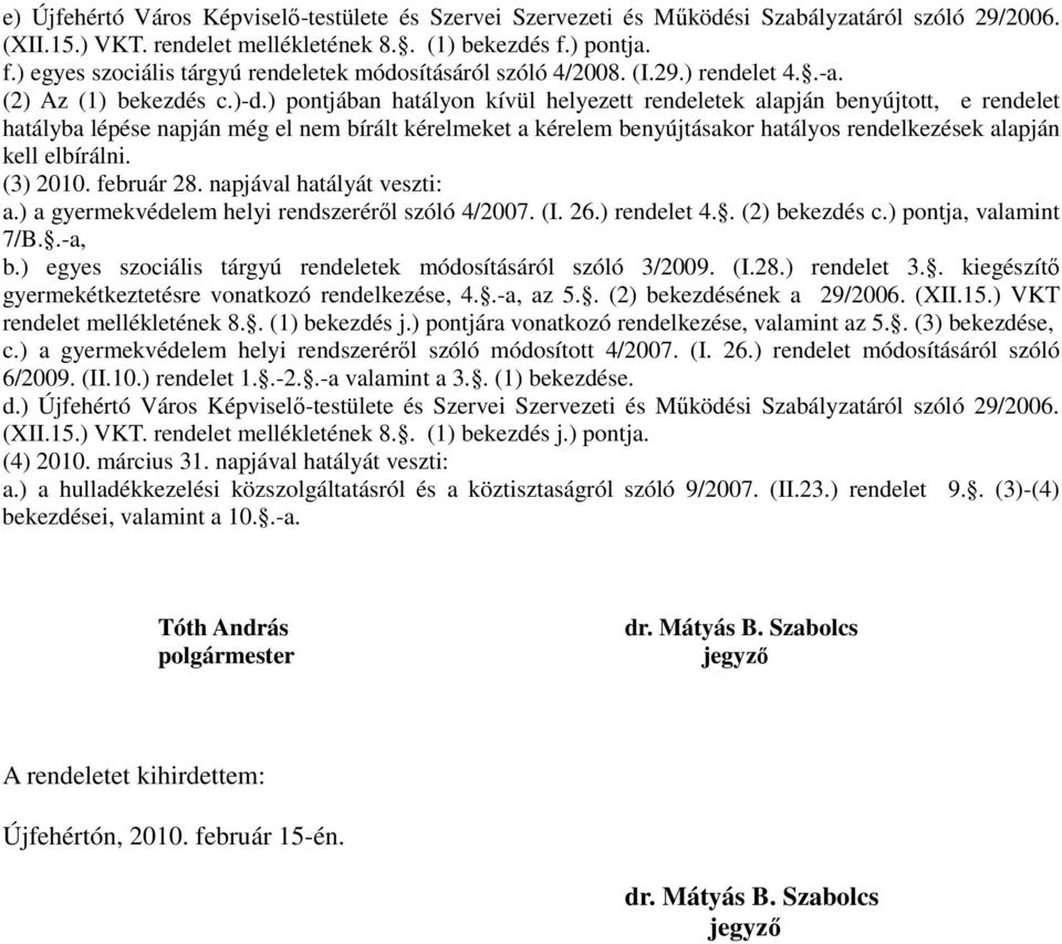 ) pontjában hatályon kívül helyezett rendeletek alapján benyújtott, e rendelet hatályba lépése napján még el nem bírált kérelmeket a kérelem benyújtásakor hatályos rendelkezések alapján kell