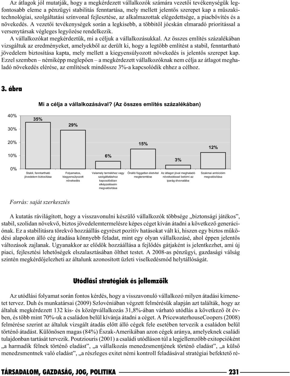 A vezetõi tevékenységek során a legkisebb, a többitõl jócskán elmaradó prioritással a versenytársak végleges legyõzése rendelkezik. A vállalkozókat megkérdeztük, mi a céljuk a vállalkozásukkal.