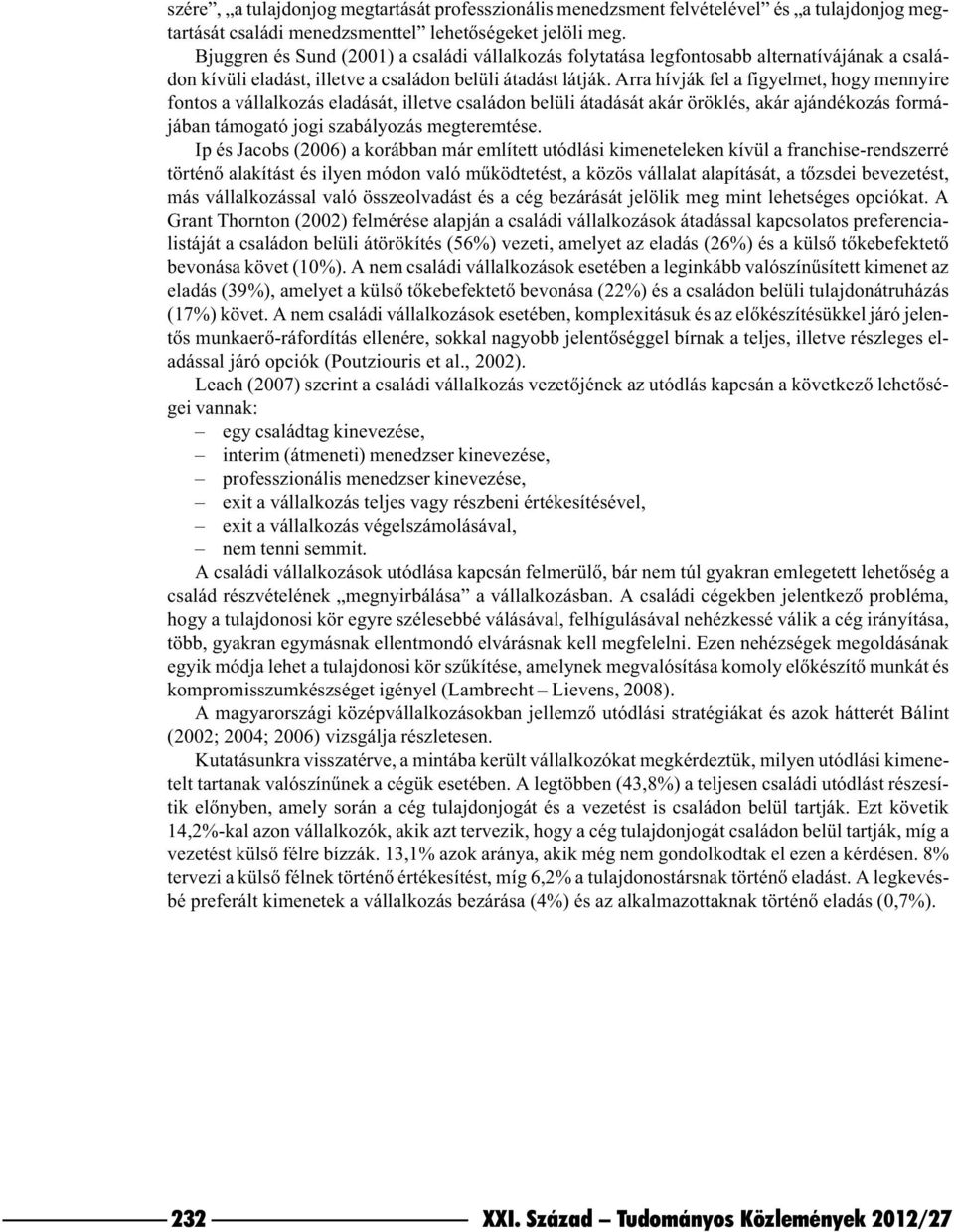 Arra hívják fel a figyelmet, hogy mennyire fontos a vállalkozás eladását, illetve családon belüli átadását akár öröklés, akár ajándékozás formájában támogató jogi szabályozás megteremtése.