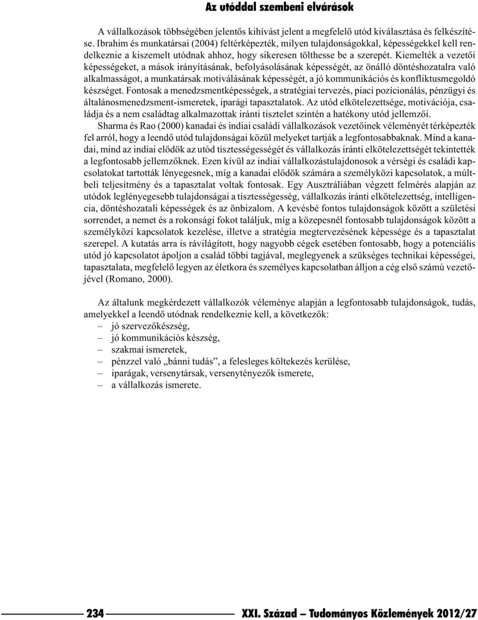 Kiemelték a vezetõi képességeket, a mások irányításának, befolyásolásának képességét, az önálló döntéshozatalra való alkalmasságot, a munkatársak motiválásának képességét, a jó kommunikációs és