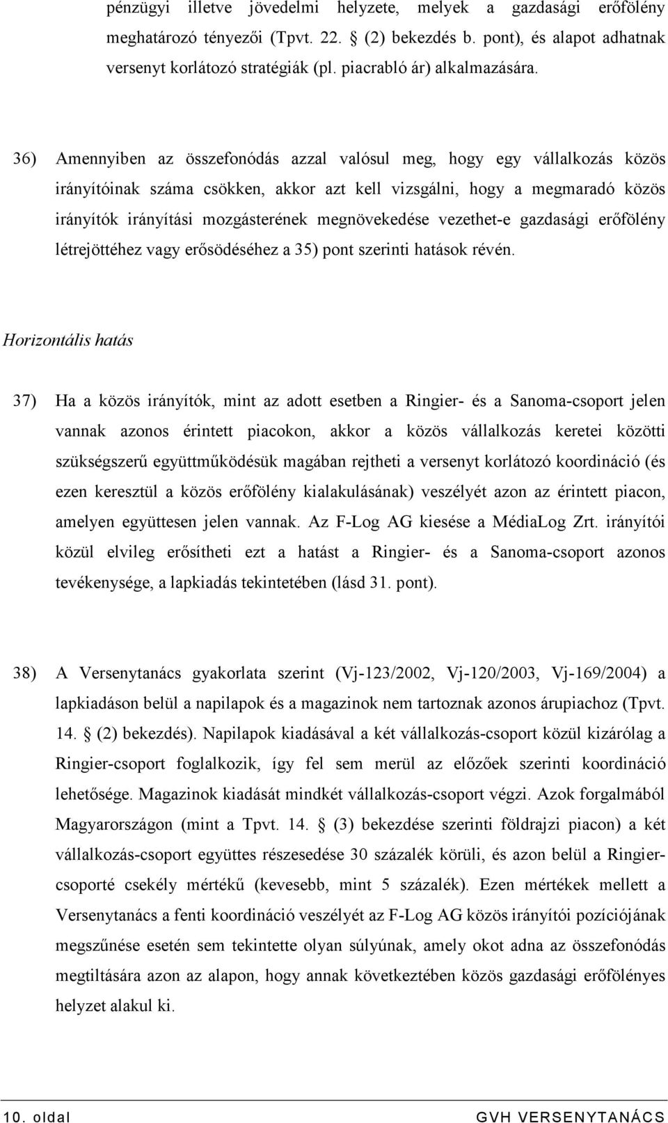 36) Amennyiben az összefonódás azzal valósul meg, hogy egy vállalkozás közös irányítóinak száma csökken, akkor azt kell vizsgálni, hogy a megmaradó közös irányítók irányítási mozgásterének