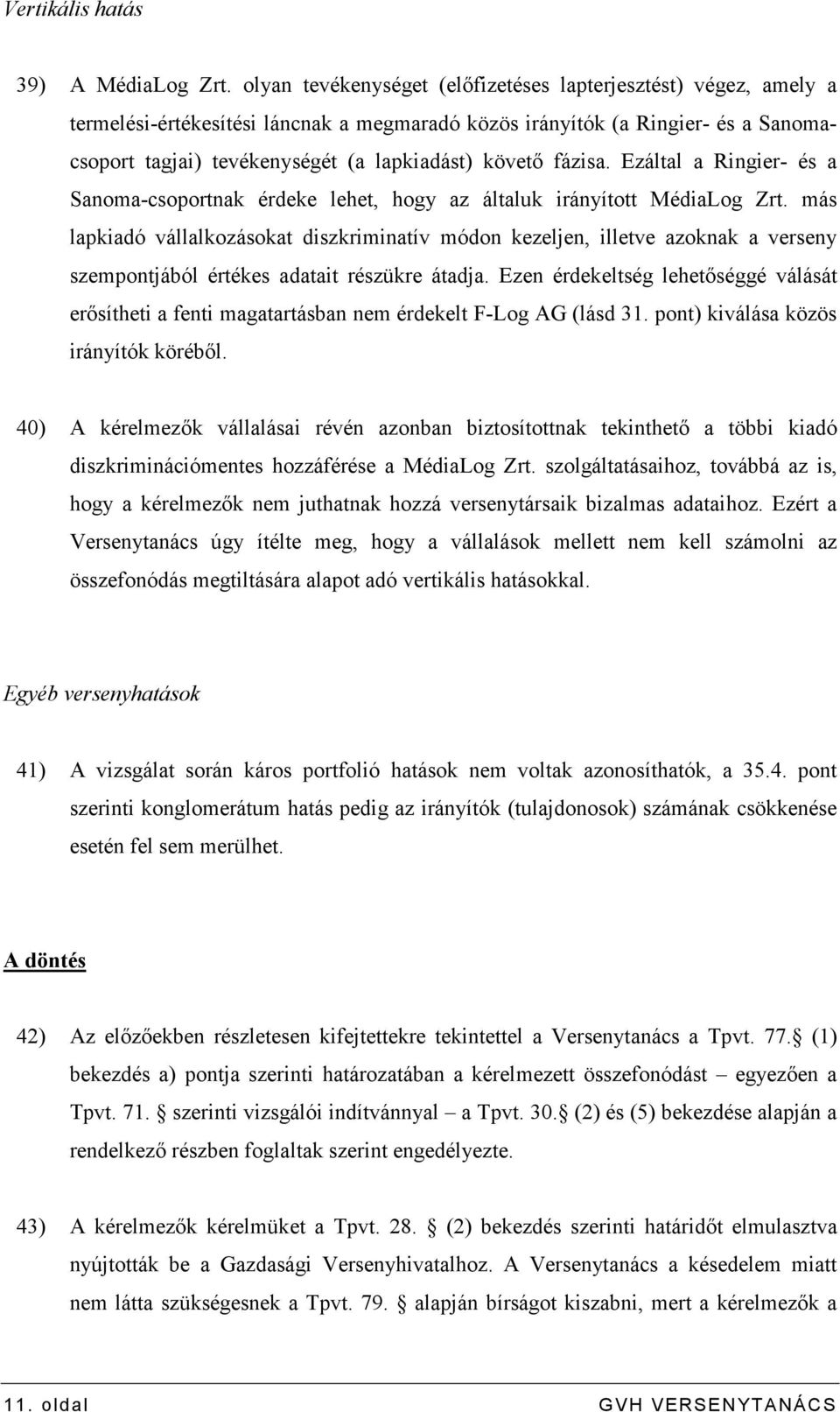 fázisa. Ezáltal a Ringier- és a Sanoma-csoportnak érdeke lehet, hogy az általuk irányított MédiaLog Zrt.