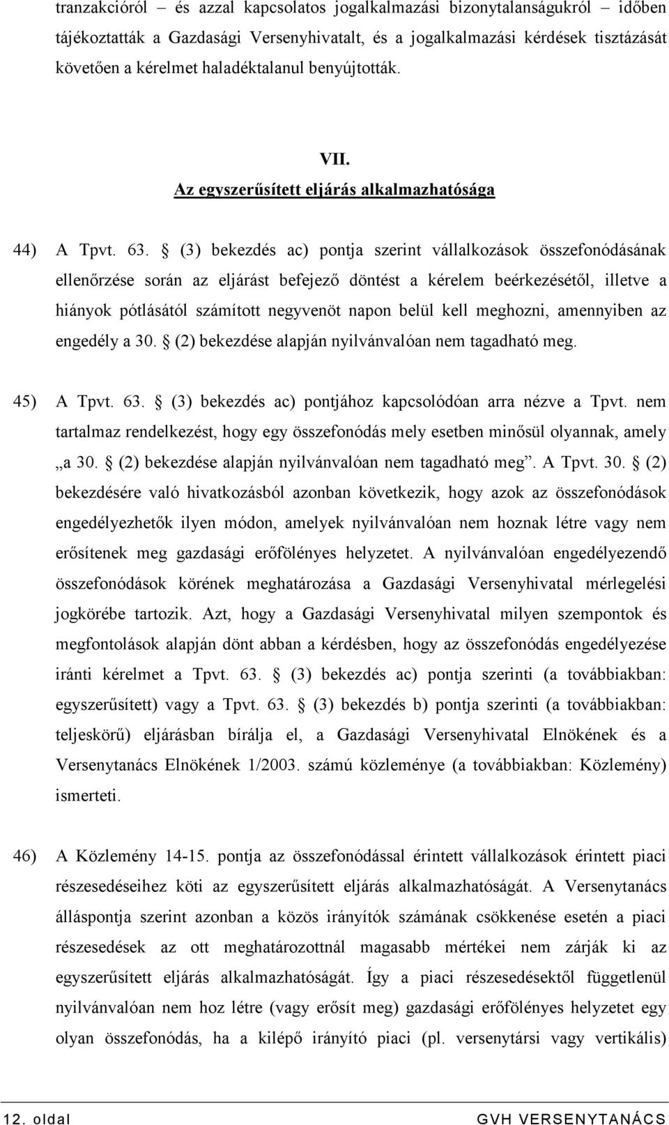 (3) bekezdés ac) pontja szerint vállalkozások összefonódásának ellenırzése során az eljárást befejezı döntést a kérelem beérkezésétıl, illetve a hiányok pótlásától számított negyvenöt napon belül