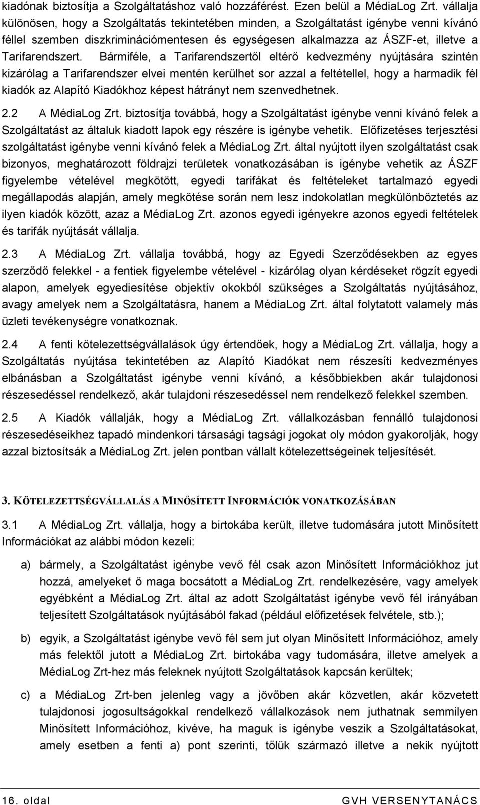 Bármiféle, a Tarifarendszertıl eltérı kedvezmény nyújtására szintén kizárólag a Tarifarendszer elvei mentén kerülhet sor azzal a feltétellel, hogy a harmadik fél kiadók az Alapító Kiadókhoz képest