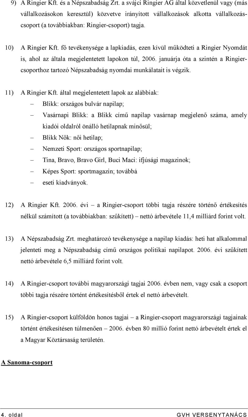 fı tevékenysége a lapkiadás, ezen kívül mőködteti a Ringier Nyomdát is, ahol az általa megjelentetett lapokon túl, 2006.