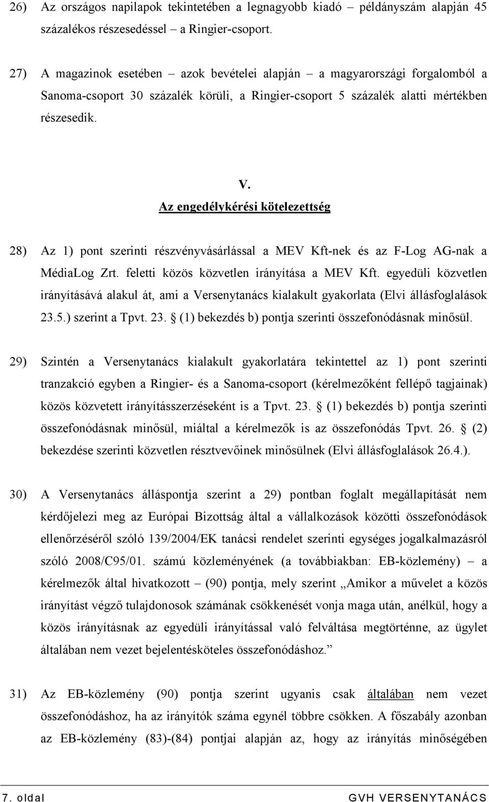 Az engedélykérési kötelezettség 28) Az 1) pont szerinti részvényvásárlással a MEV Kft-nek és az F-Log AG-nak a MédiaLog Zrt. feletti közös közvetlen irányítása a MEV Kft.