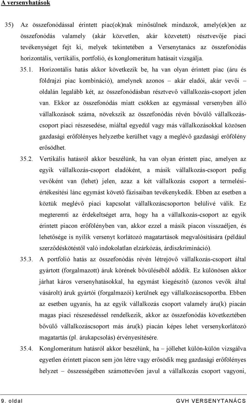 Horizontális hatás akkor következik be, ha van olyan érintett piac (áru és földrajzi piac kombináció), amelynek azonos akár eladói, akár vevıi oldalán legalább két, az összefonódásban résztvevı