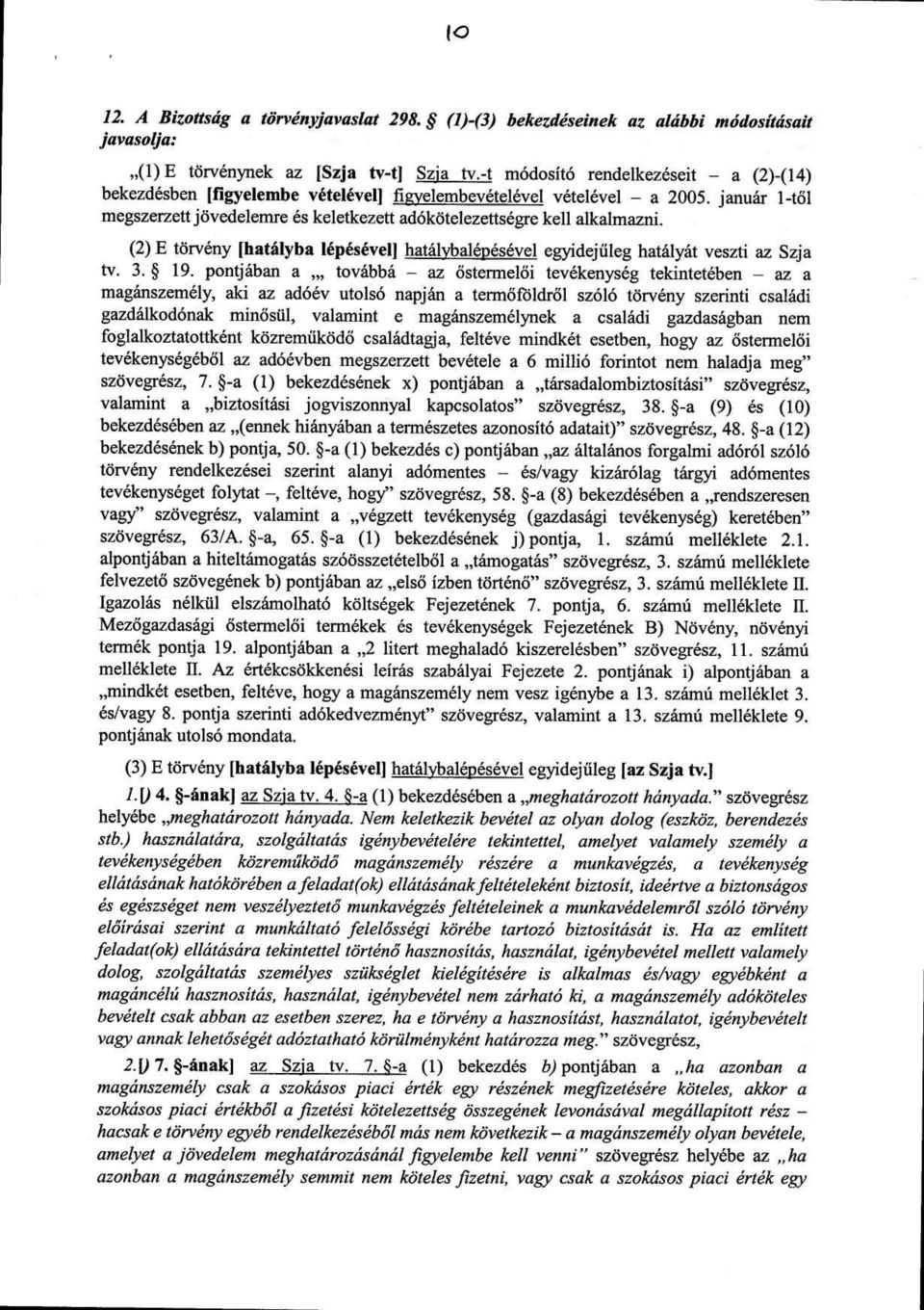 január 1-től megszerzett jövedelemre és keletkezett adókötelezettségre kell alkalmazni. (2) E törvény [hatályba lépésével] hatálybalépésével egyidejűleg hatályát veszti az Szja tv. 3. 19.