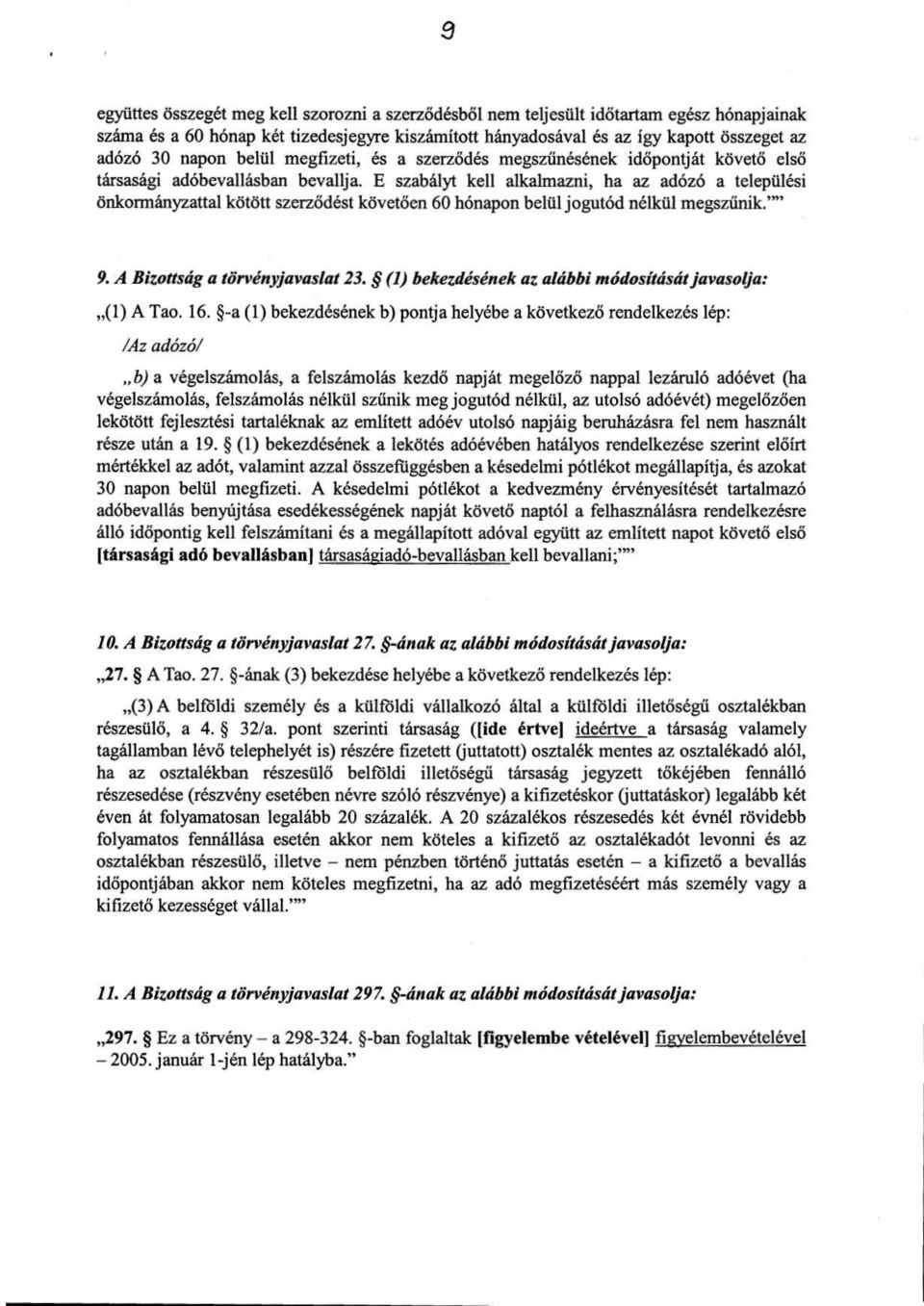 E szabályt kell alkalmazni, ha az adózó a települési önkormányzattal kötött szerződést követően 60 hónapon belül jogutód nélkül megszűnik."" 9. A Bizottság a törvényjavaslat 23.