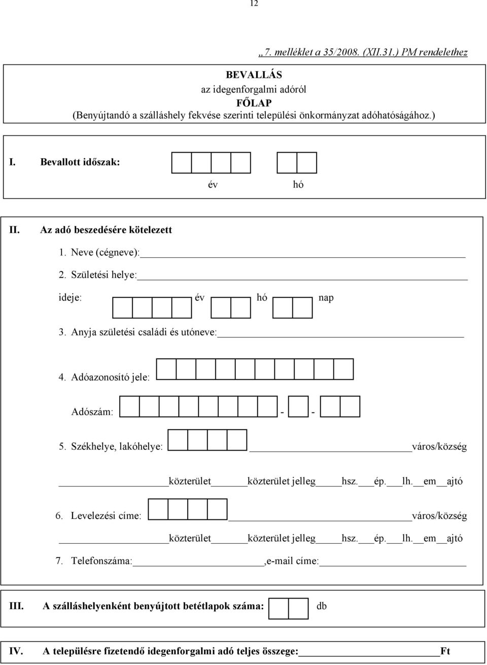 Az adó beszedésére kötelezett 1. Neve (cégneve): 2. Születési helye: ideje: év hó nap 3. Anyja születési családi és utóneve: 4. Adóazonosító jele: Adószám: - - 5.