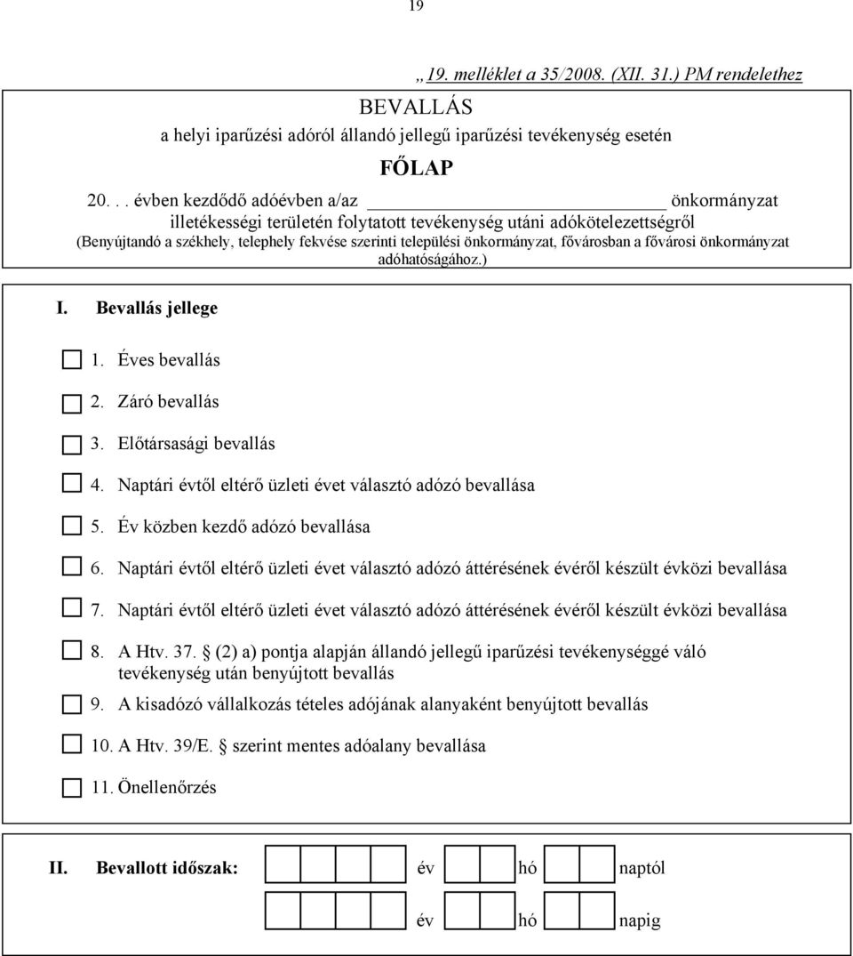 fővárosban a fővárosi önkormányzat adóhatóságához.) I. Bevallás jellege 1. Éves bevallás 2. Záró bevallás 3. Előtársasági bevallás 4. Naptári évtől eltérő üzleti évet választó adózó bevallása 5.