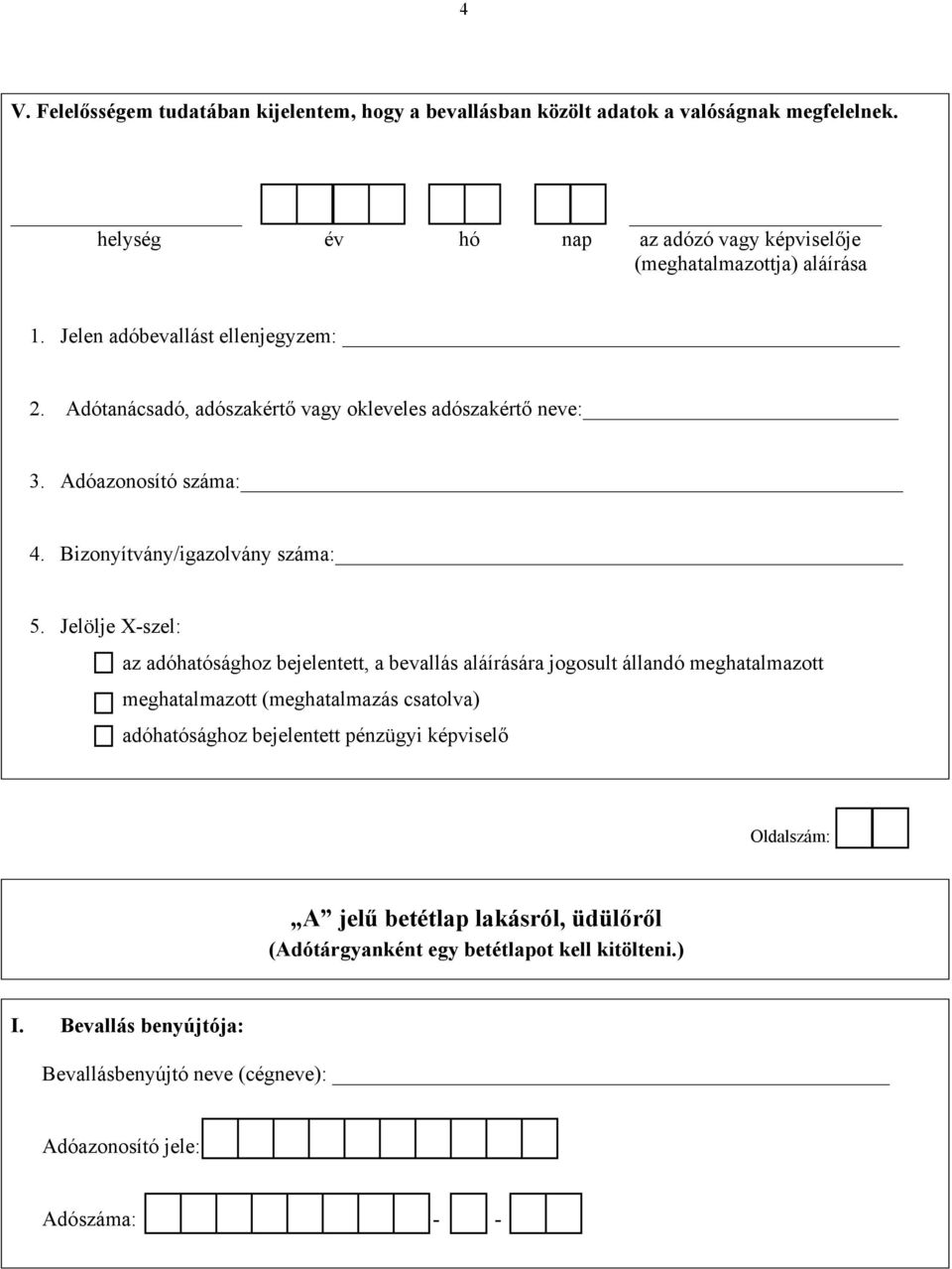 Jelölje X-szel: az adóhatósághoz bejelentett, a bevallás aláírására jogosult állandó meghatalmazott meghatalmazott (meghatalmazás csatolva) adóhatósághoz bejelentett pénzügyi