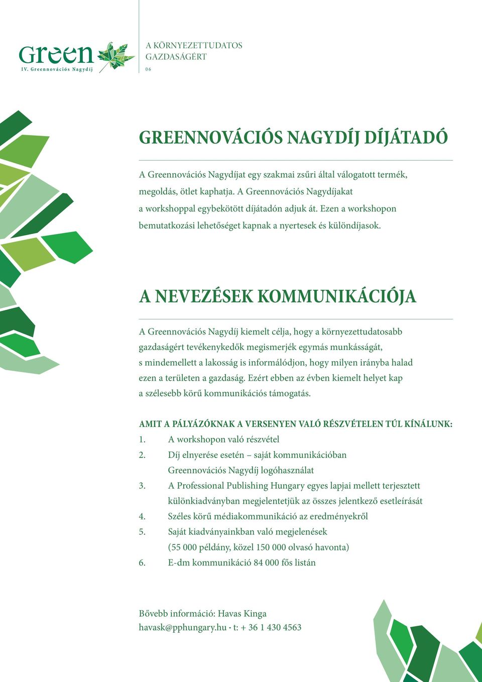 A NEVEZÉSEK KOMMUNIKÁCIÓJA A Greennovációs Nagydíj kiemelt célja, hogy a környezettudatosabb gazdaságért tevékenykedők megismerjék egymás munkásságát, s mindemellett a lakosság is informálódjon, hogy