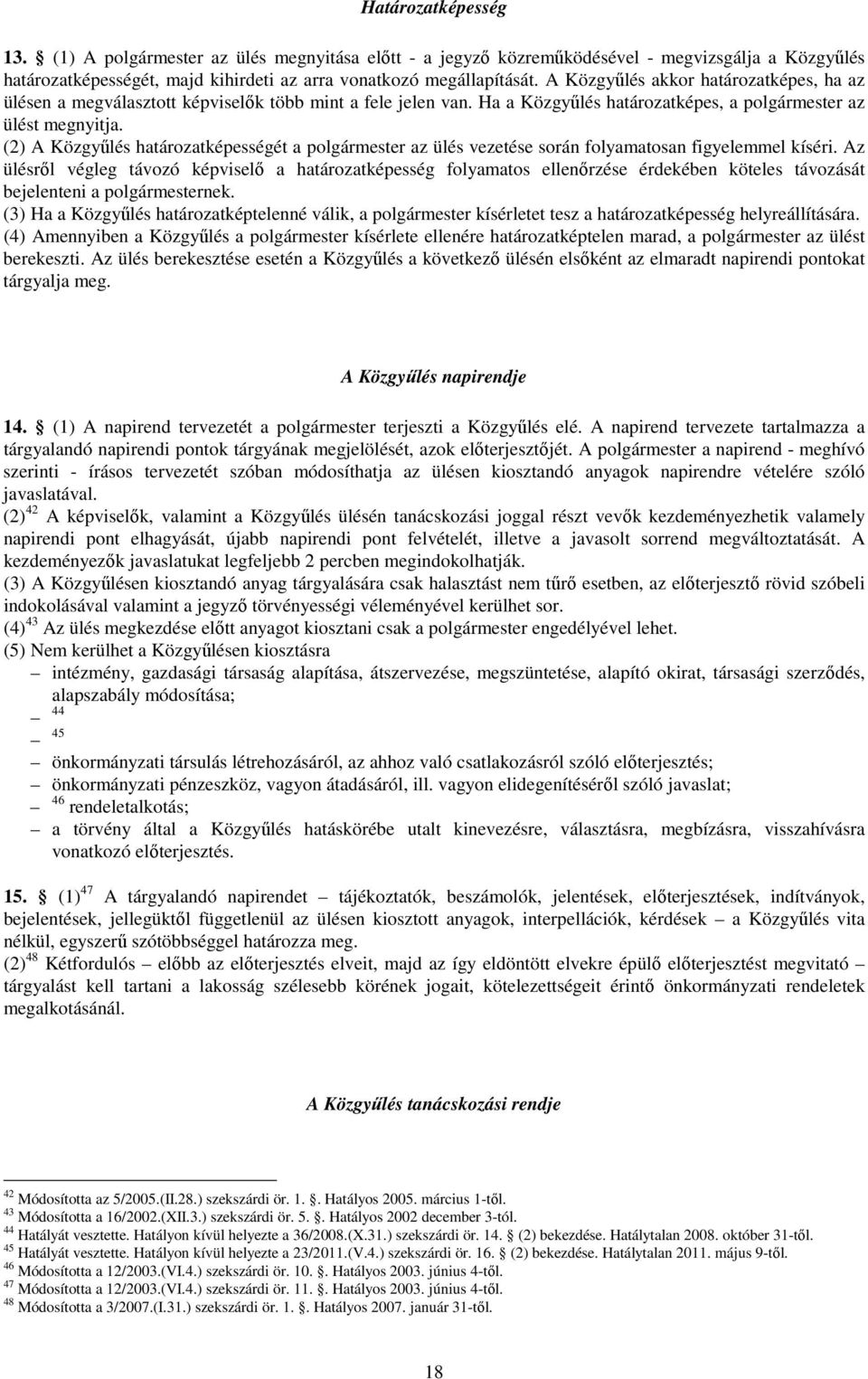 (2) A Közgyőlés határozatképességét a polgármester az ülés vezetése során folyamatosan figyelemmel kíséri.