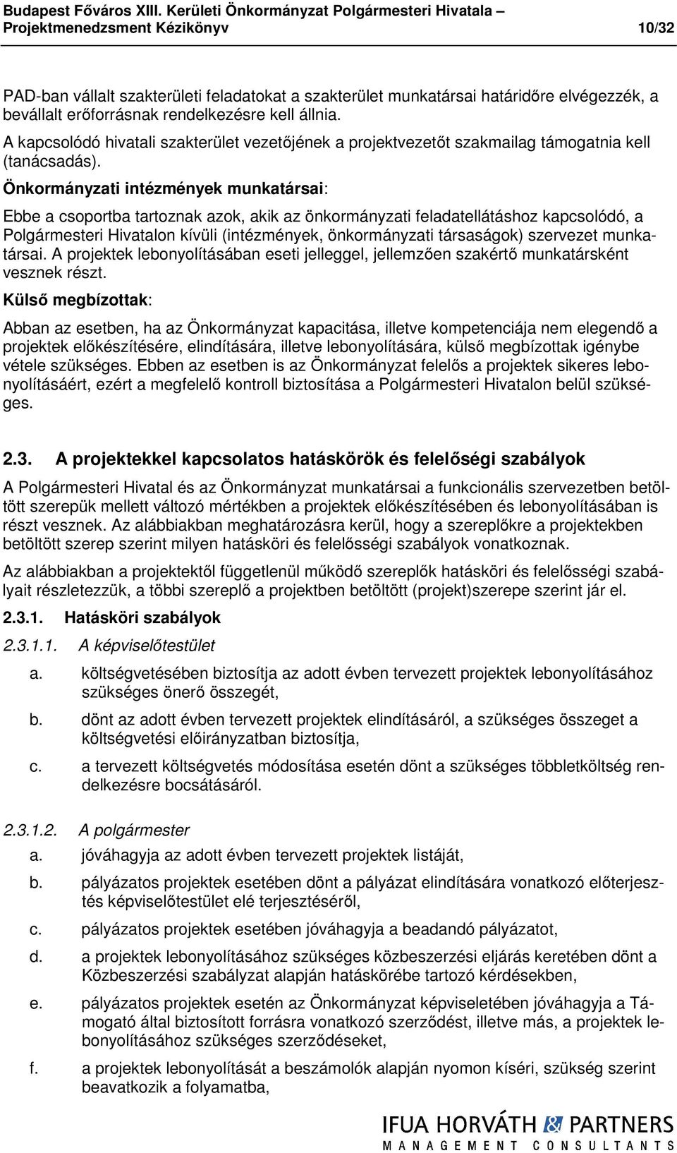 Önkormányzati intézmények munkatársai: Ebbe a csoportba tartoznak azok, akik az önkormányzati feladatellátáshoz kapcsolódó, a Polgármesteri Hivatalon kívüli (intézmények, önkormányzati társaságok)