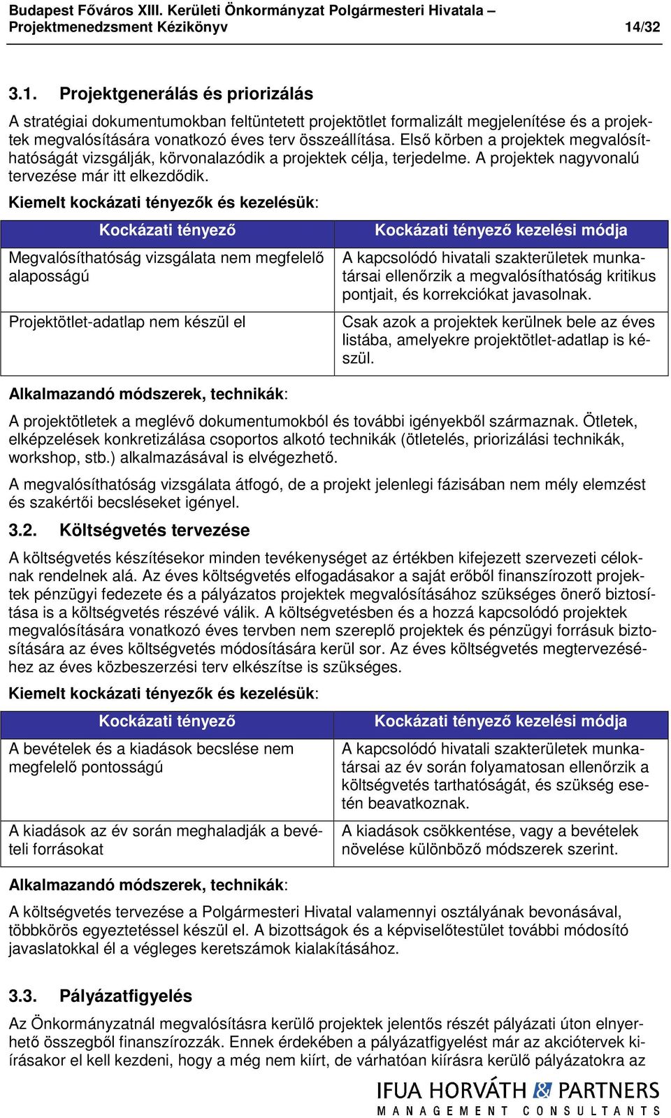 Első körben a projektek megvalósíthatóságát vizsgálják, körvonalazódik a projektek célja, terjedelme. A projektek nagyvonalú tervezése már itt elkezdődik.