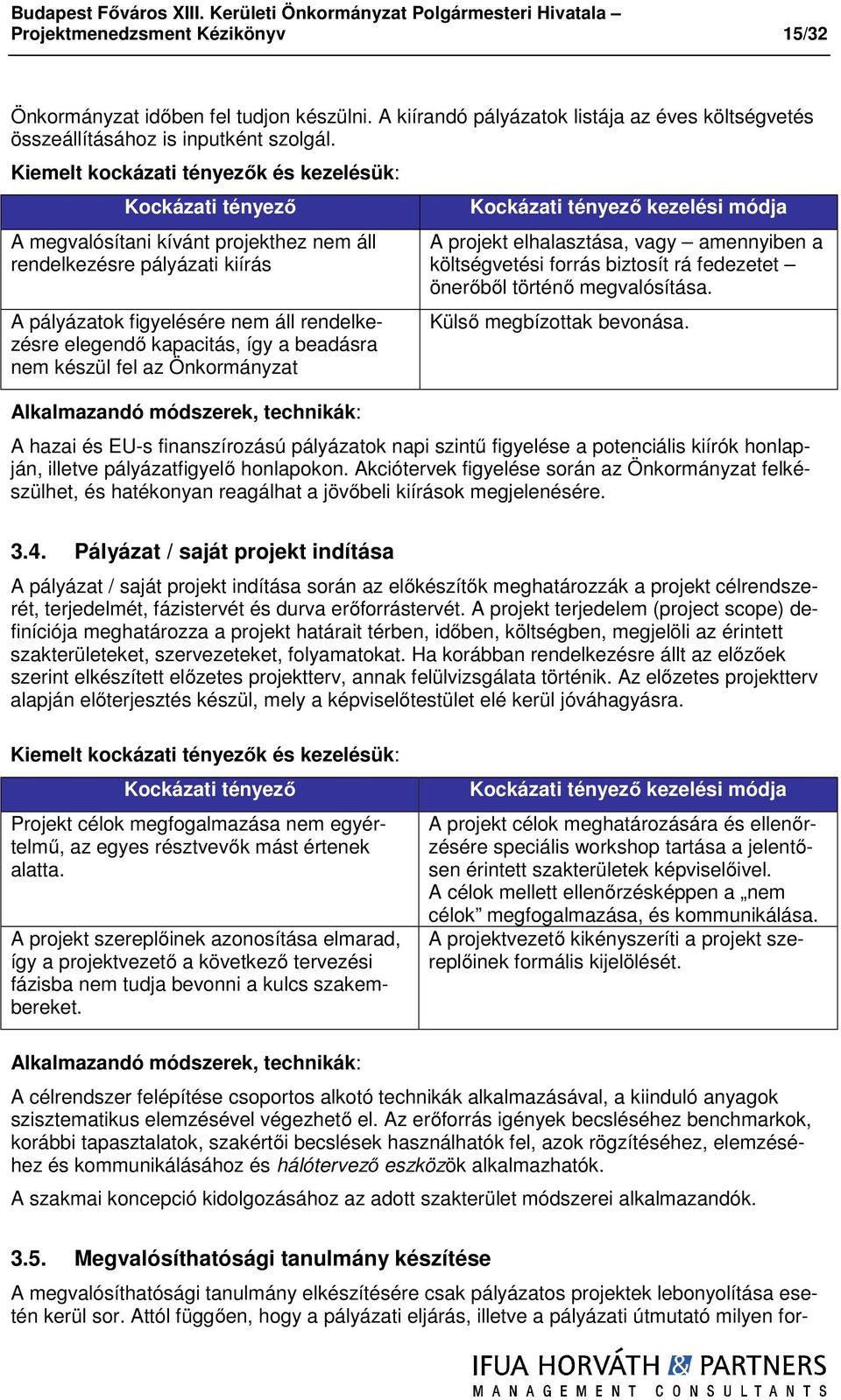 így a beadásra nem készül fel az Önkormányzat Alkalmazandó módszerek, technikák: Kockázati tényező kezelési módja A projekt elhalasztása, vagy amennyiben a költségvetési forrás biztosít rá fedezetet