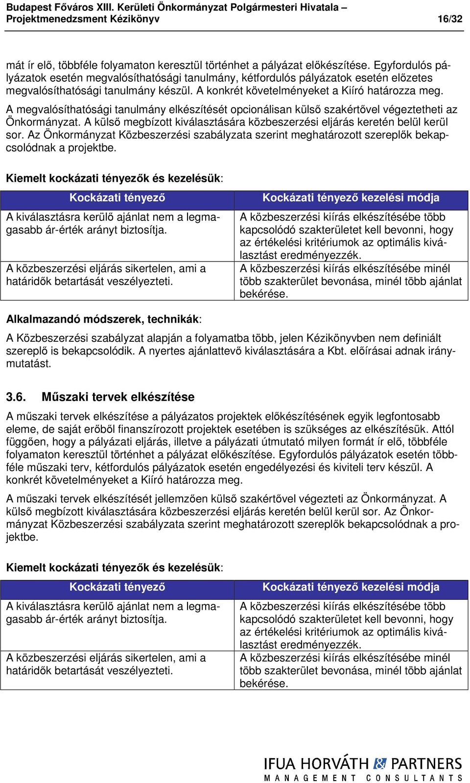 A megvalósíthatósági tanulmány elkészítését opcionálisan külső szakértővel végeztetheti az Önkormányzat. A külső megbízott kiválasztására közbeszerzési eljárás keretén belül kerül sor.