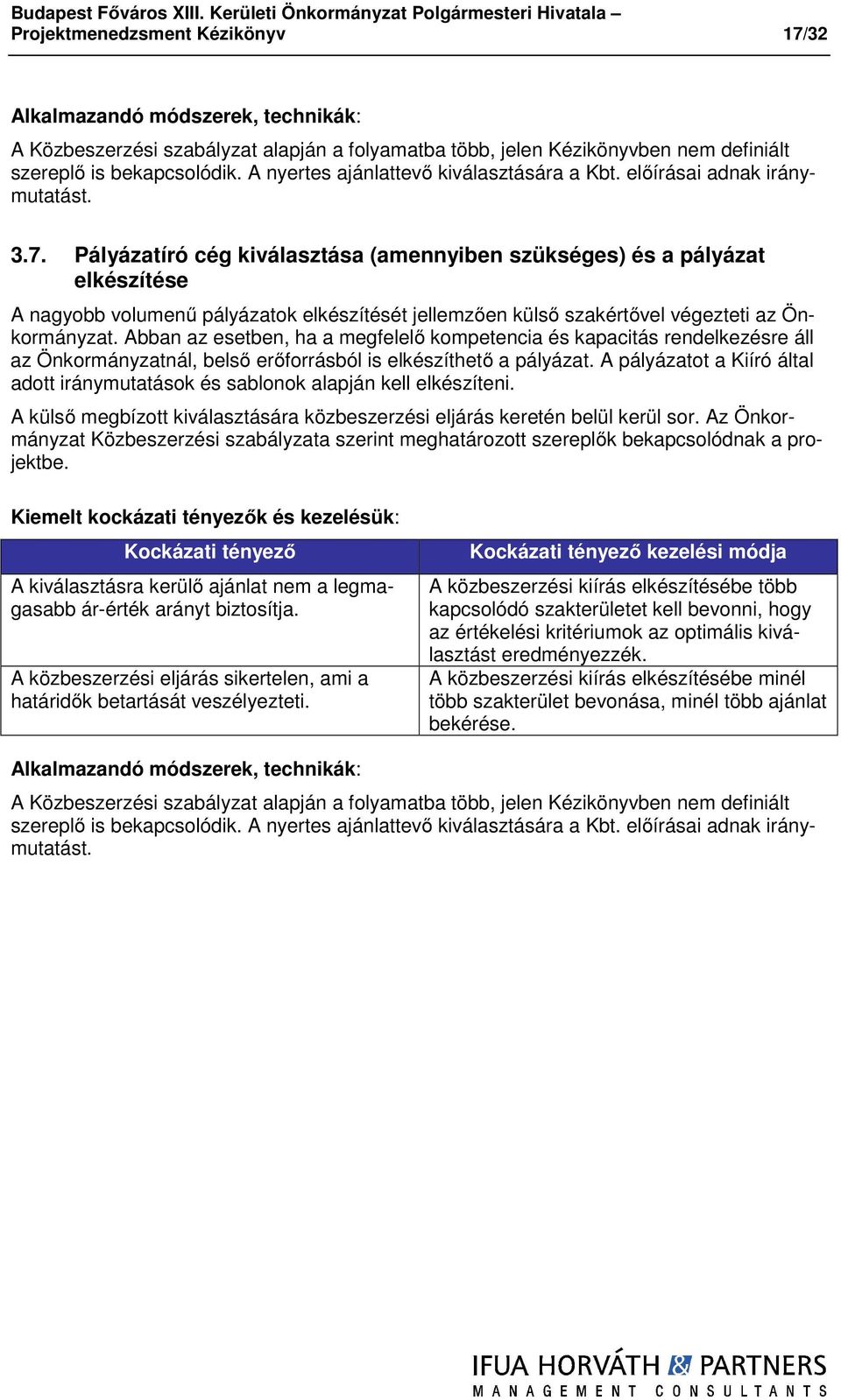 Pályázatíró cég kiválasztása (amennyiben szükséges) és a pályázat elkészítése A nagyobb volumenű pályázatok elkészítését jellemzően külső szakértővel végezteti az Önkormányzat.