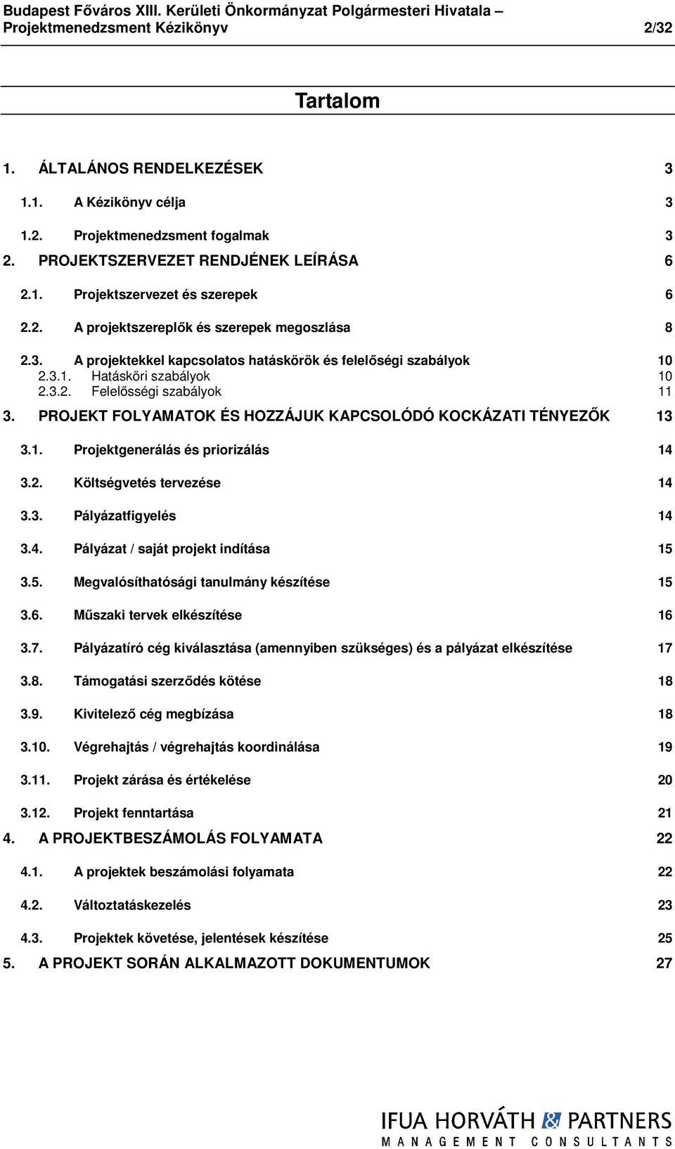 PROJEKT FOLYAMATOK ÉS HOZZÁJUK KAPCSOLÓDÓ KOCKÁZATI TÉNYEZŐK 13 3.1. Projektgenerálás és priorizálás 14 3.2. Költségvetés tervezése 14 3.3. Pályázatfigyelés 14 3.4. Pályázat / saját projekt indítása 15 3.