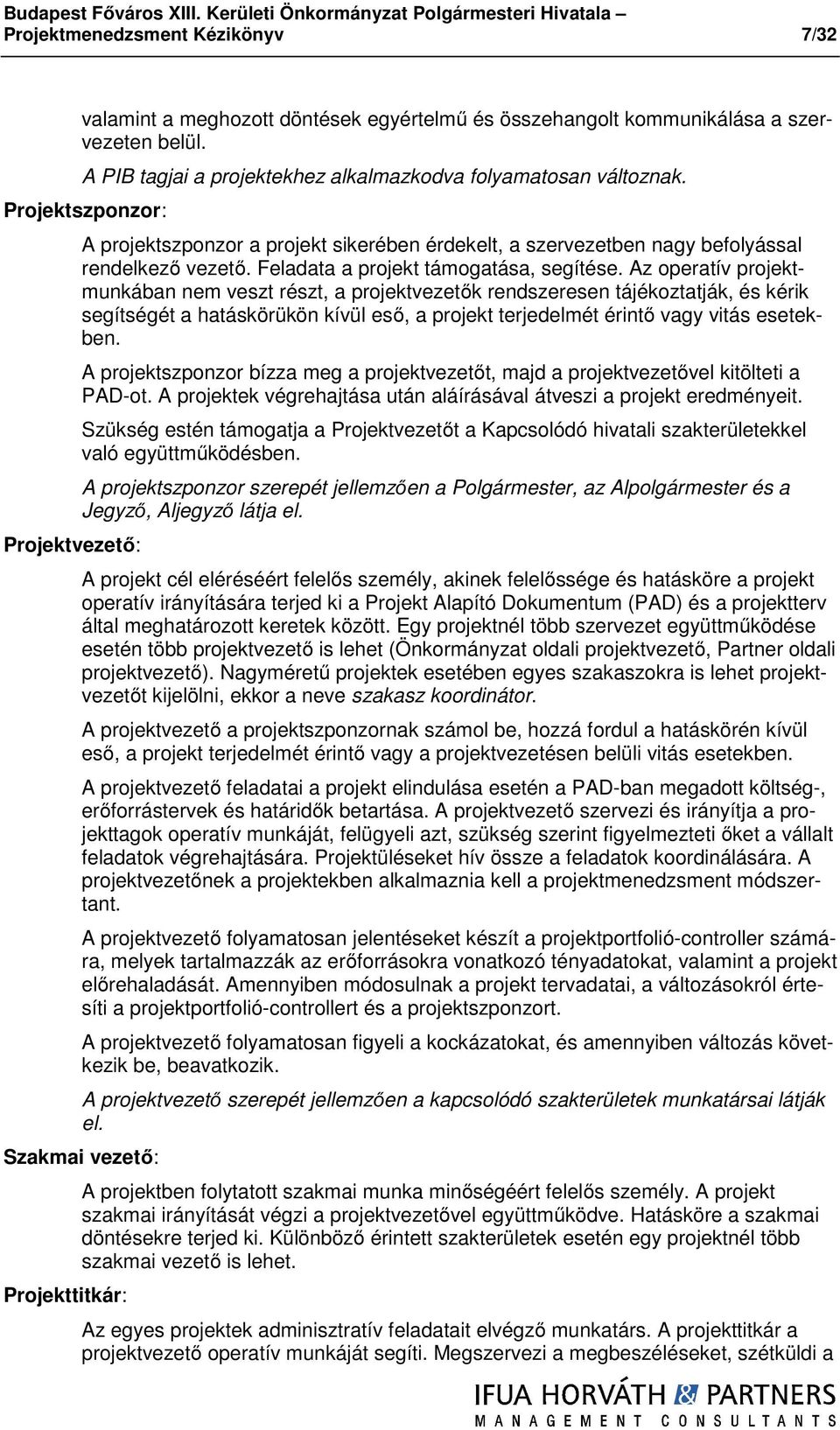 Az operatív projektmunkában nem veszt részt, a projektvezetők rendszeresen tájékoztatják, és kérik segítségét a hatáskörükön kívül eső, a projekt terjedelmét érintő vagy vitás esetekben.