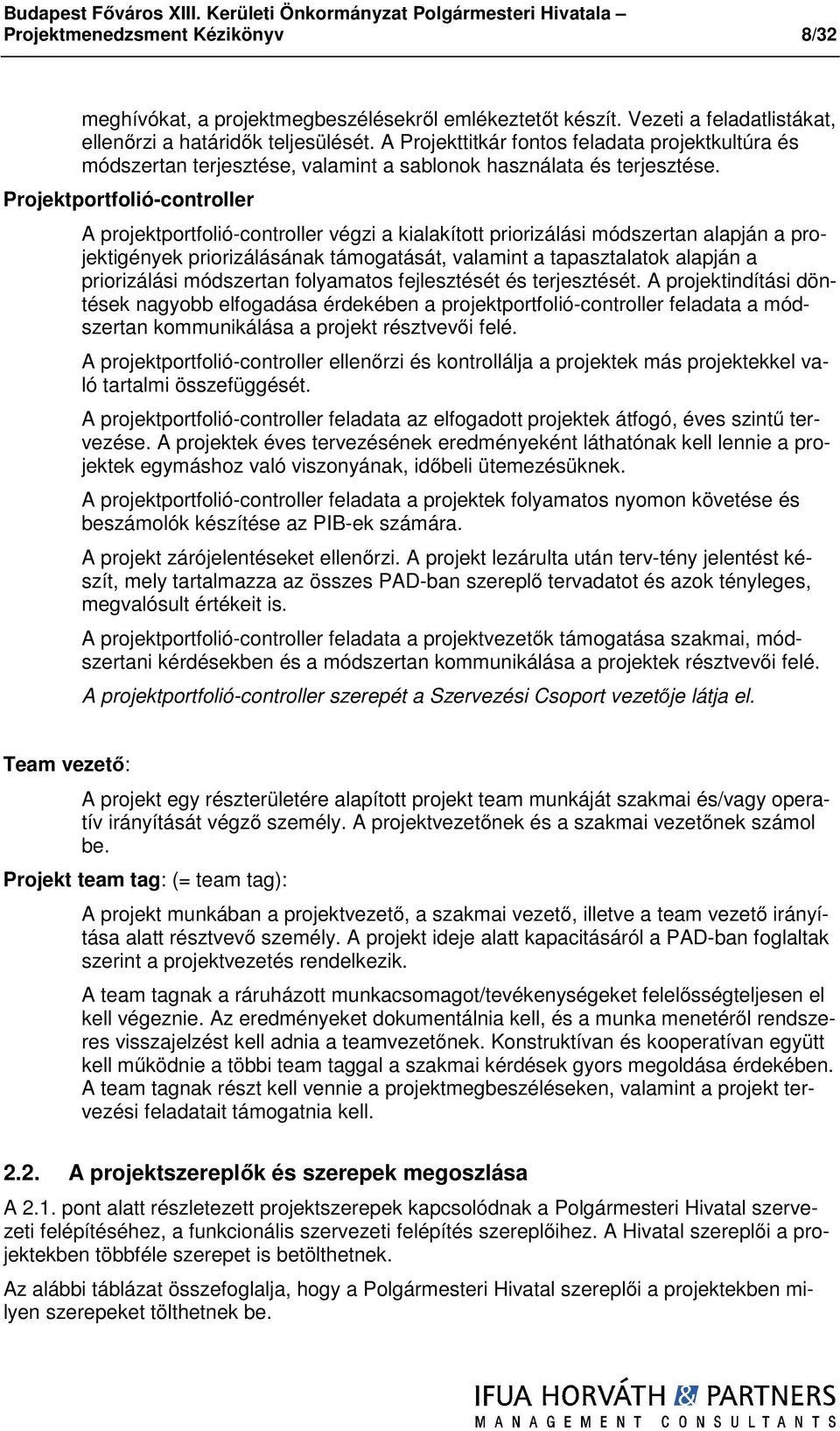 Projektportfolió-controller A projektportfolió-controller végzi a kialakított priorizálási módszertan alapján a projektigények priorizálásának támogatását, valamint a tapasztalatok alapján a