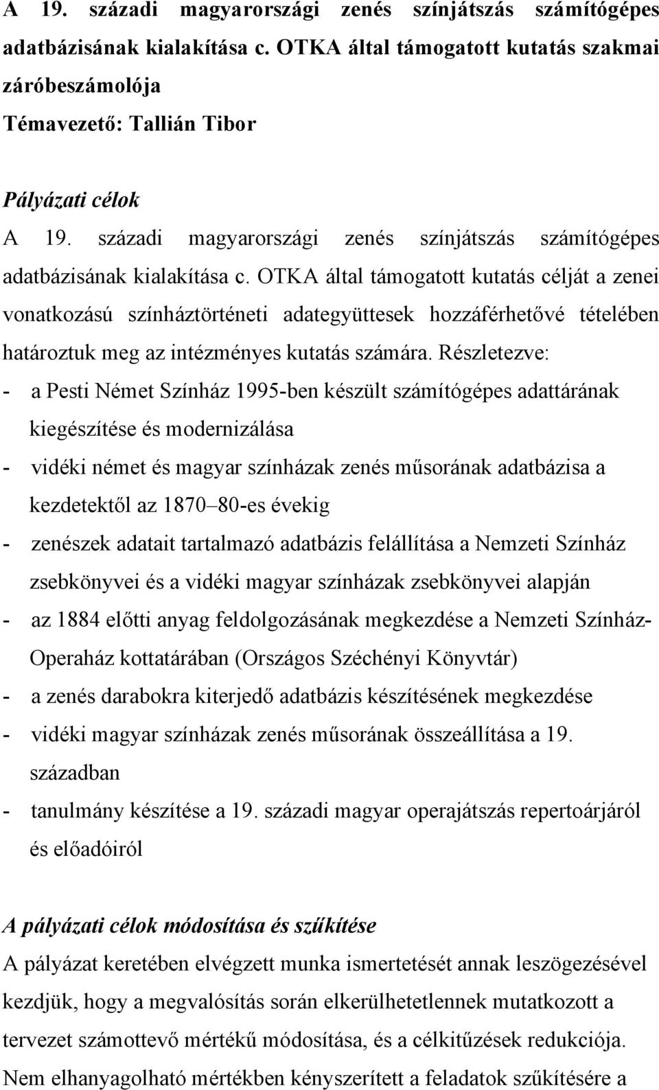 OTKA által támogatott kutatás célját a zenei vonatkozású színháztörténeti adategyüttesek hozzáférhetővé tételében határoztuk meg az intézményes kutatás számára.