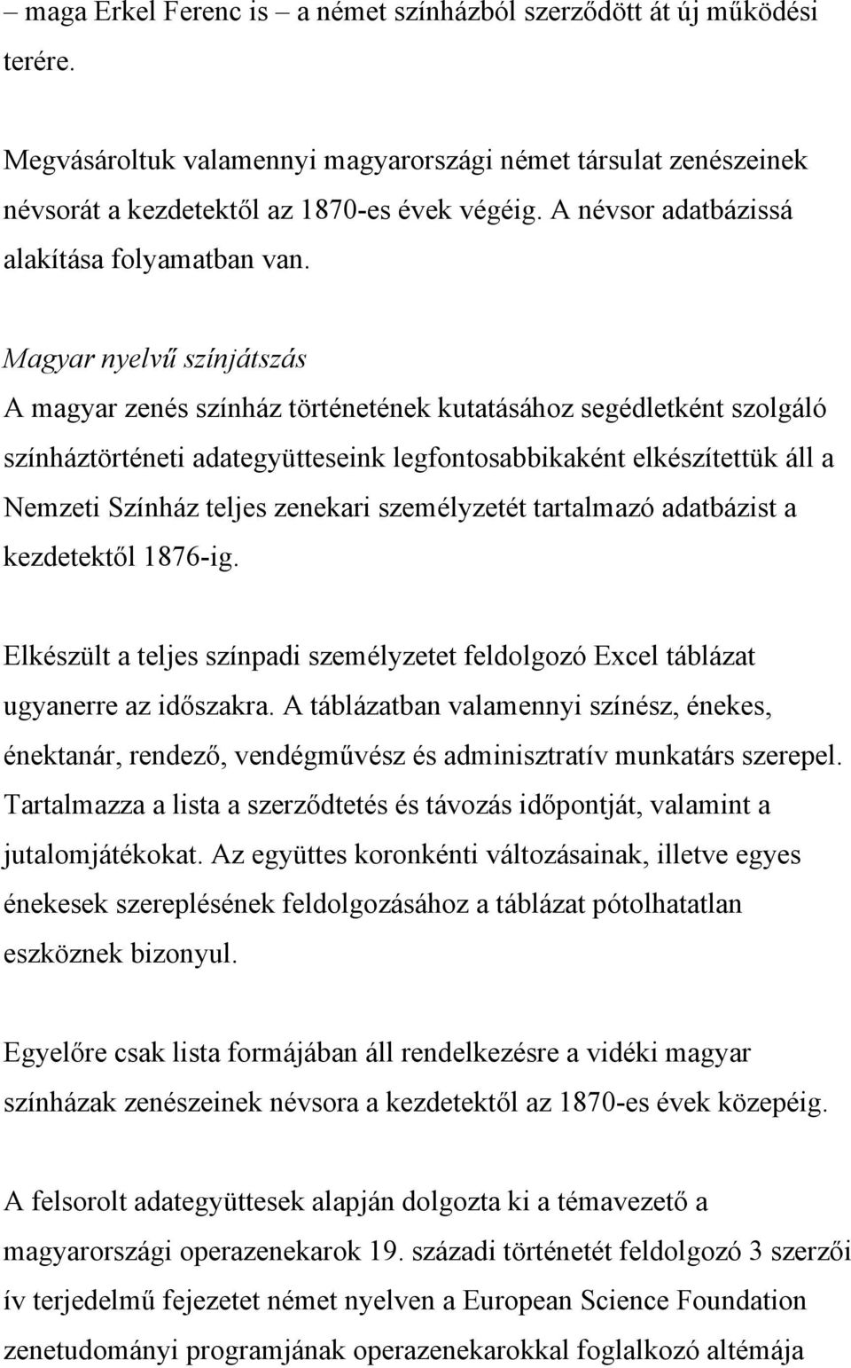 Magyar nyelvű színjátszás A magyar zenés színház történetének kutatásához segédletként szolgáló színháztörténeti adategyütteseink legfontosabbikaként elkészítettük áll a Nemzeti Színház teljes