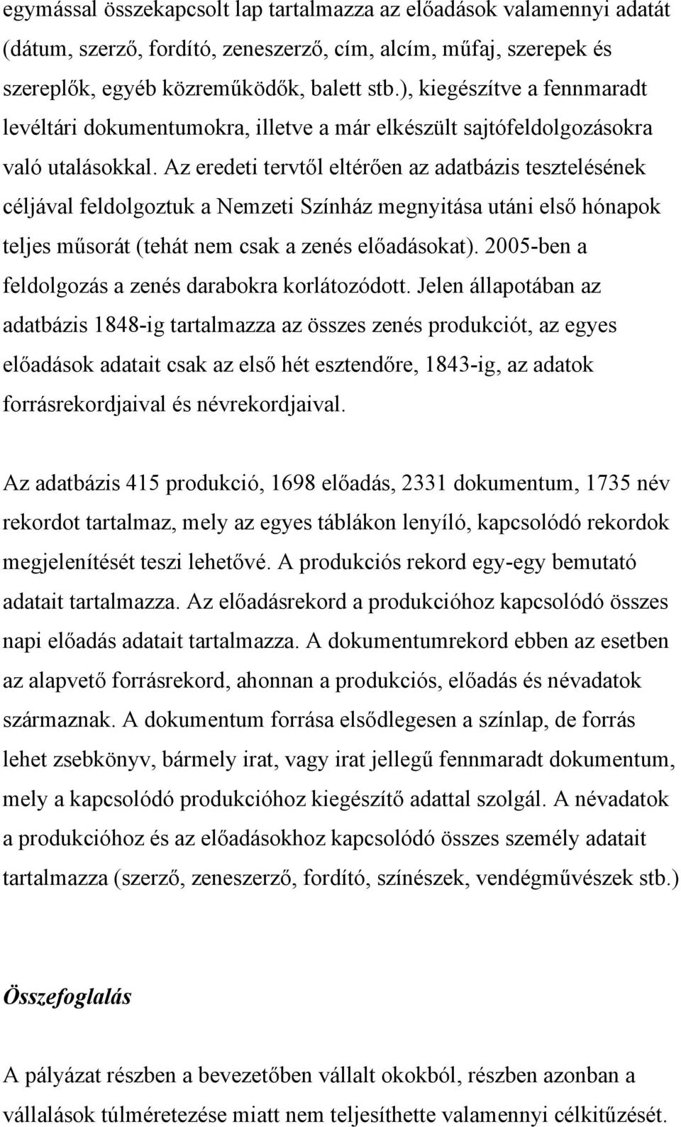 Az eredeti tervtől eltérően az adatbázis tesztelésének céljával feldolgoztuk a Nemzeti Színház megnyitása utáni első hónapok teljes műsorát (tehát nem csak a zenés előadásokat).