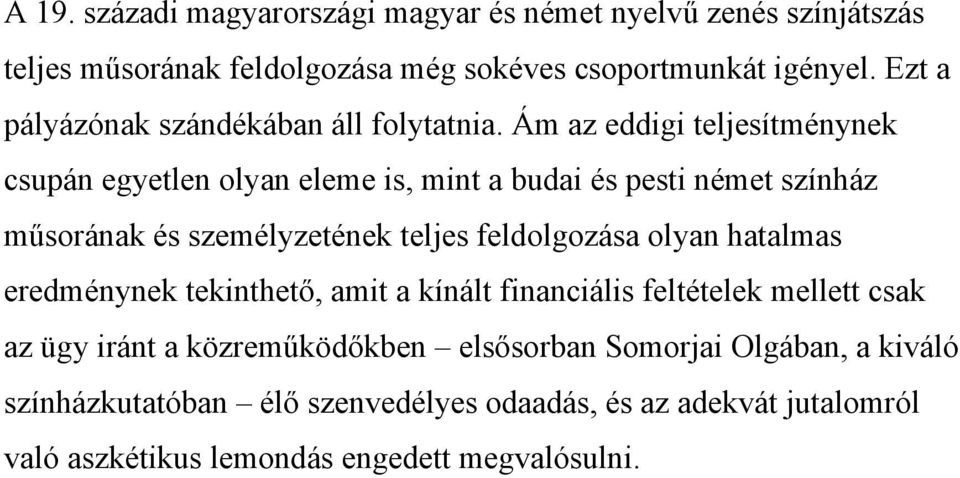 Ám az eddigi teljesítménynek csupán egyetlen olyan eleme is, mint a budai és pesti német színház műsorának és személyzetének teljes feldolgozása