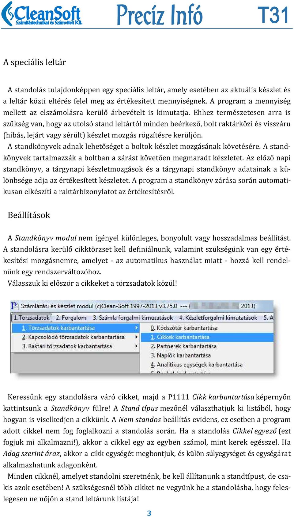 Ehhez terme szetesen arra is szu kse g van, hogy az utolso stand lelta rto l minden bee rkezo, bolt rakta rko zi e s vissza ru (hiba s, leja rt vagy se ru lt) ke szlet mozga s ro gzı te sre keru ljo