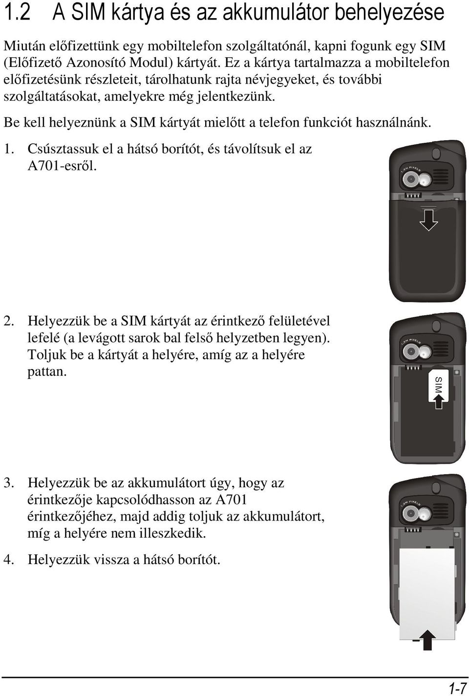 Be kell helyeznünk a SIM kártyát mielőtt a telefon funkciót használnánk. 1. Csúsztassuk el a hátsó borítót, és távolítsuk el az A701-esről. 2.