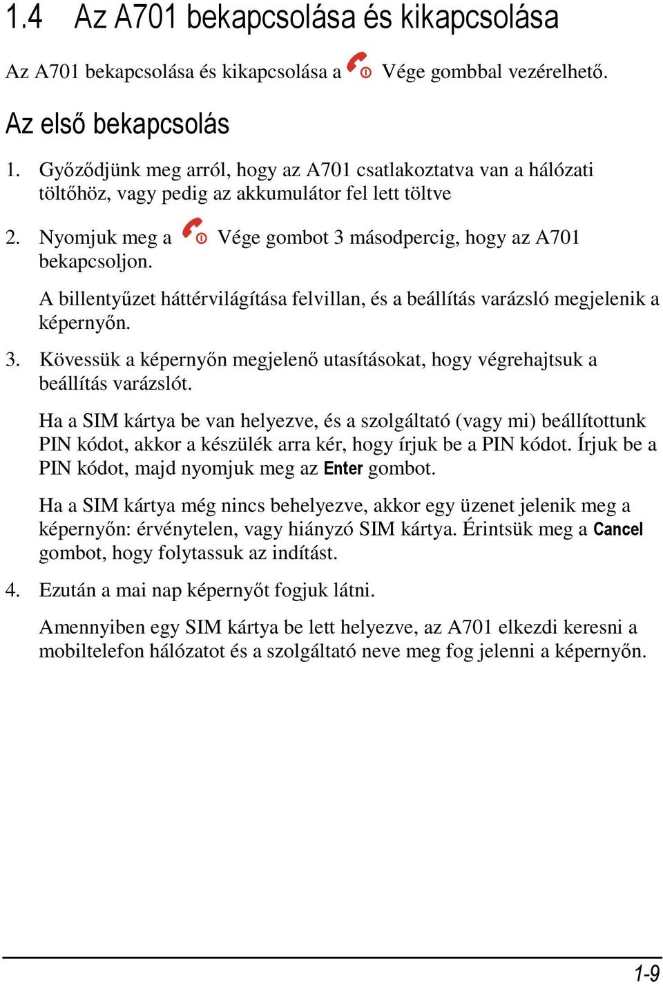 A billentyűzet háttérvilágítása felvillan, és a beállítás varázsló megjelenik a képernyőn. 3. Kövessük a képernyőn megjelenő utasításokat, hogy végrehajtsuk a beállítás varázslót.