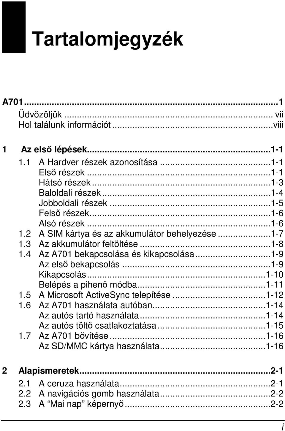 ..1-9 Az első bekapcsolás...1-9 Kikapcsolás...1-10 Belépés a pihenő módba...1-11 1.5 A Microsoft ActiveSync telepítése...1-12 1.6 Az A701 használata autóban...1-14 Az autós tartó használata.