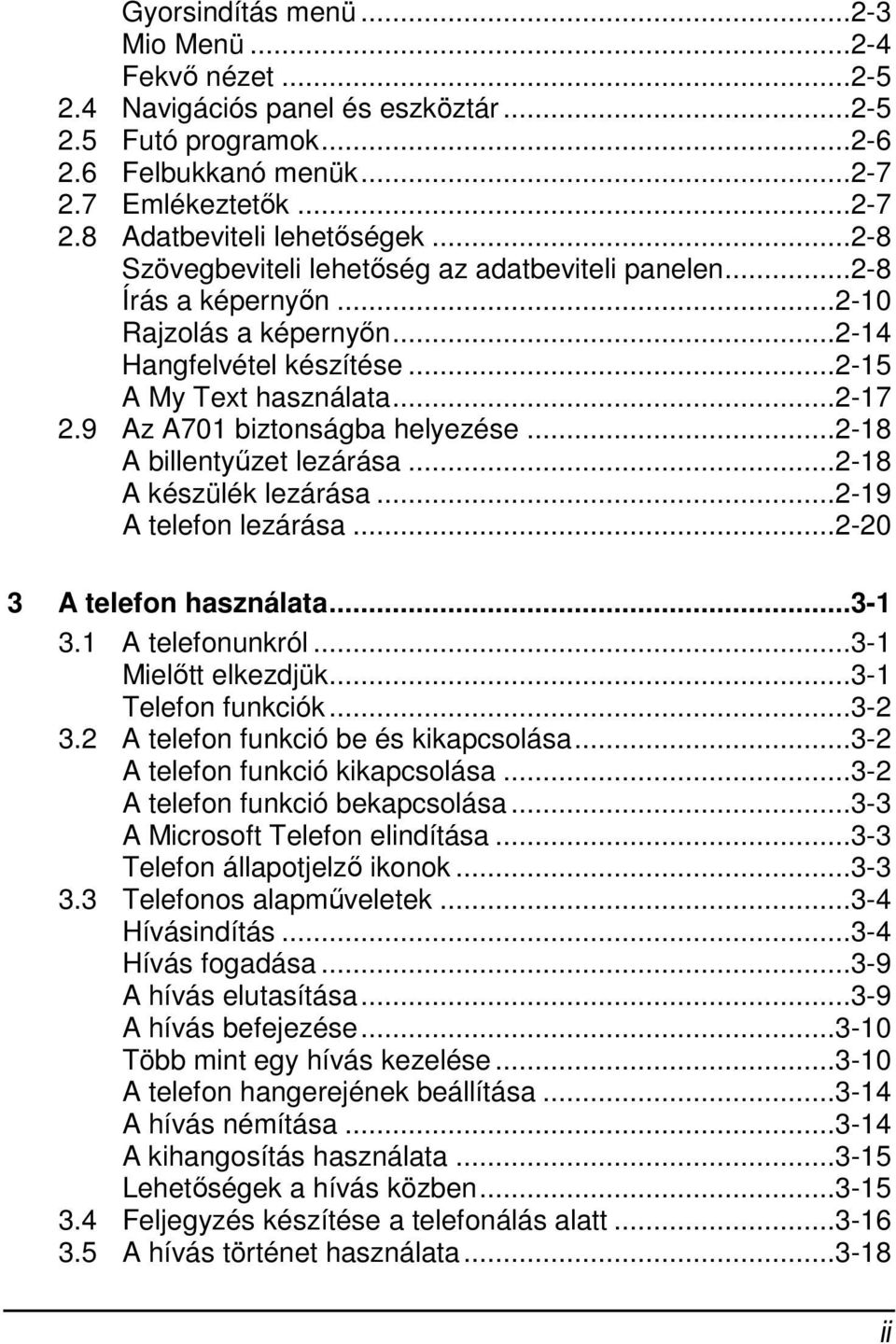 9 Az A701 biztonságba helyezése...2-18 A billentyűzet lezárása...2-18 A készülék lezárása...2-19 A telefon lezárása...2-20 3 A telefon használata...3-1 3.1 A telefonunkról...3-1 Mielőtt elkezdjük.