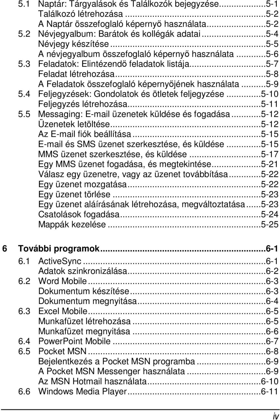 4 Feljegyzések: Gondolatok és ötletek feljegyzése...5-10 Feljegyzés létrehozása...5-11 5.5 Messaging: E-mail üzenetek küldése és fogadása...5-12 Üzenetek letöltése...5-12 Az E-mail fiók beállítása.