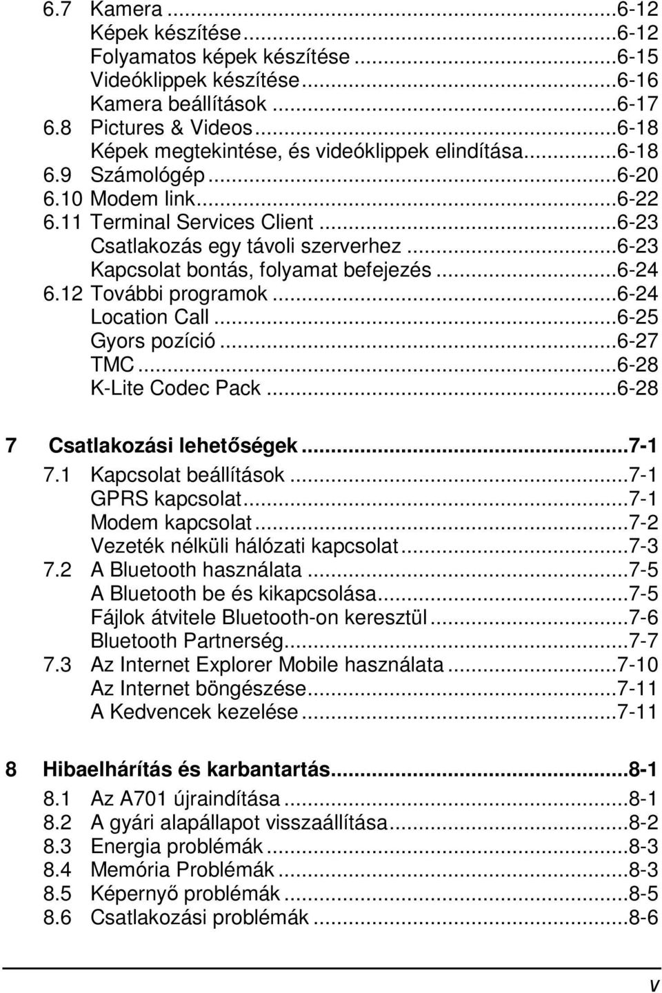 ..6-23 Kapcsolat bontás, folyamat befejezés...6-24 6.12 További programok...6-24 Location Call...6-25 Gyors pozíció...6-27 TMC...6-28 K-Lite Codec Pack...6-28 7 Csatlakozási lehetőségek...7-1 7.