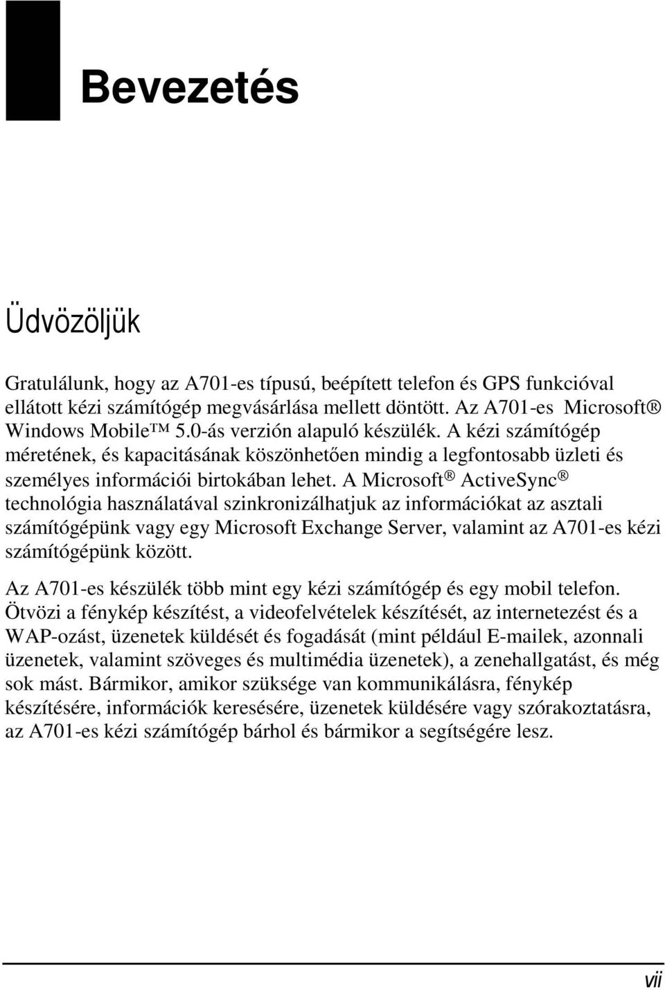 A Microsoft ActiveSync technológia használatával szinkronizálhatjuk az információkat az asztali számítógépünk vagy egy Microsoft Exchange Server, valamint az A701-es kézi számítógépünk között.