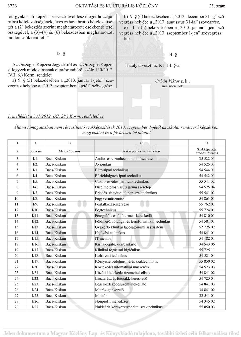 és (6) bekezdésben meghatározott módon csökkentheti. b) 9. (6) bekezdésében a 2012. december 31-ig szövegrész helyébe a 2013. augusztus 31-ig szövegrész, c) 11. (2) bekezdésében a 2013.